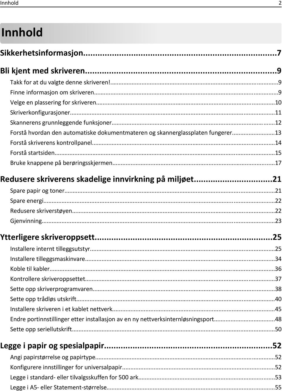 ..14 Forstå startsiden...15 Bruke knappene på berøringsskjermen...17 Redusere skriverens skadelige innvirkning på miljøet...21 Spare papir og toner...21 Spare energi...22 Redusere skriverstøyen.