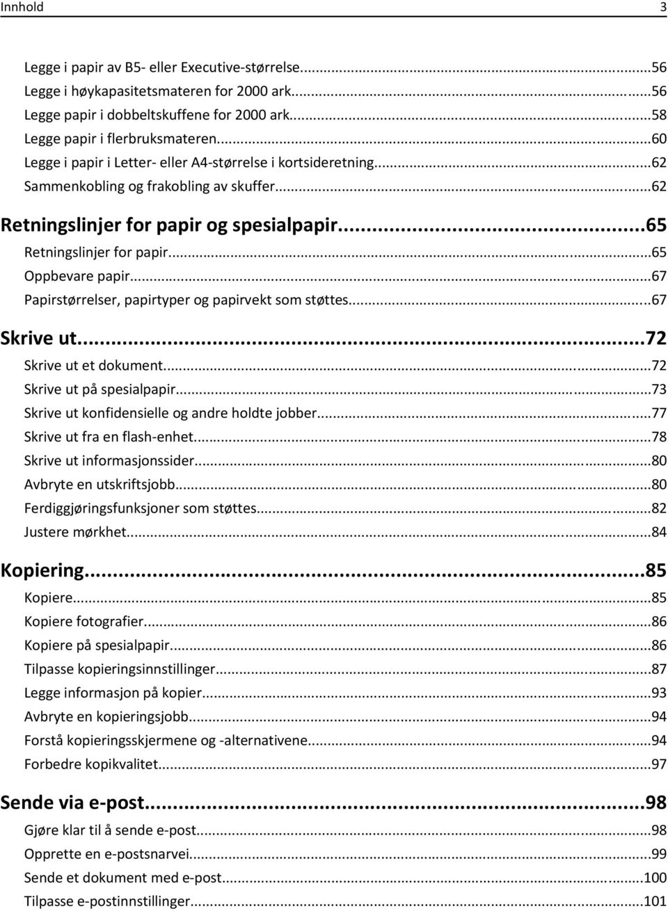 ..65 Oppbevare papir...67 Papirstørrelser, papirtyper og papirvekt som støttes...67 Skrive ut...72 Skrive ut et dokument...72 Skrive ut på spesialpapir.