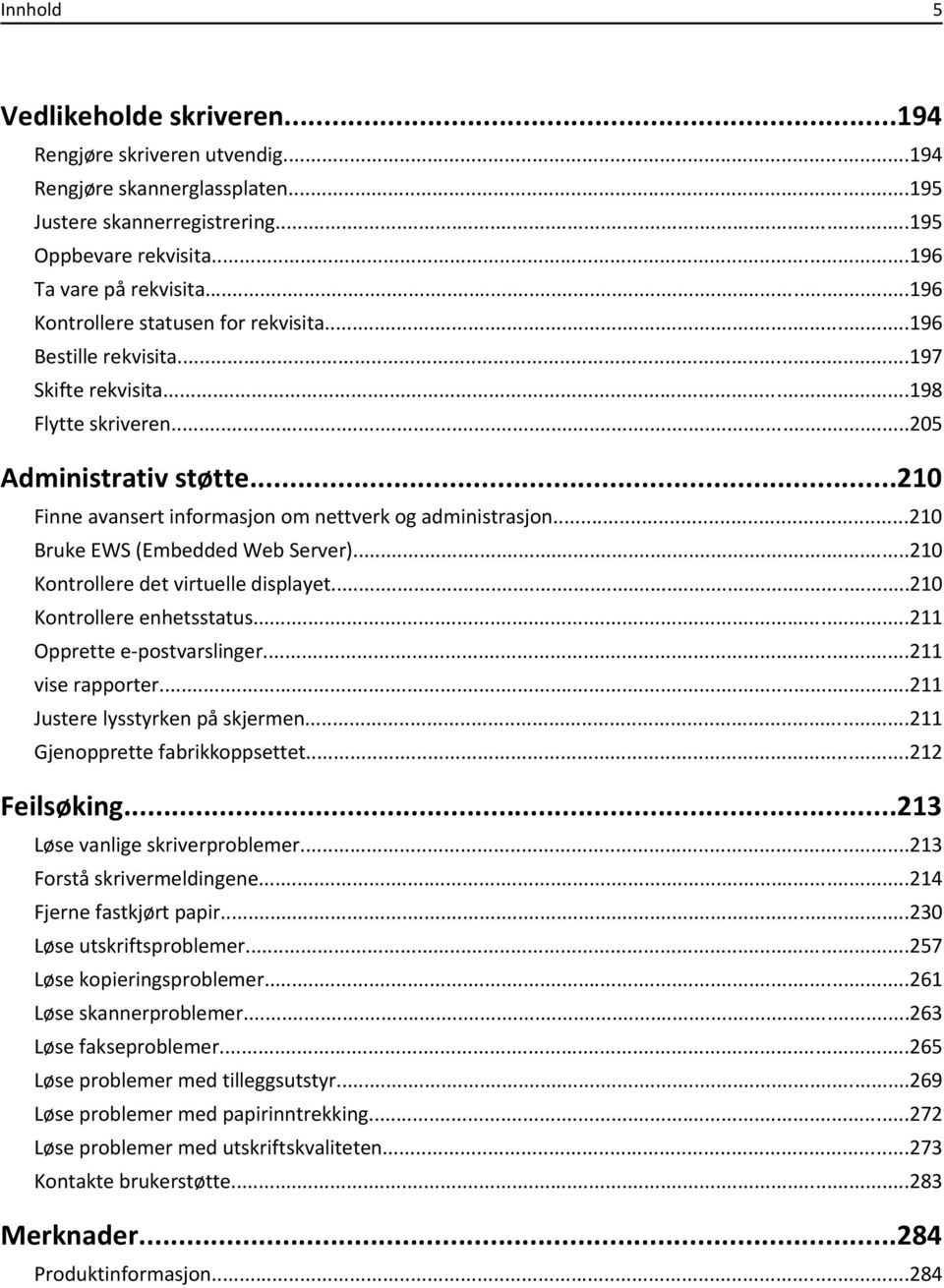 ..210 Bruke EWS (Embedded Web Server)...210 Kontrollere det virtuelle displayet...210 Kontrollere enhetsstatus...211 Opprette e-postvarslinger...211 vise rapporter...211 Justere lysstyrken på skjermen.