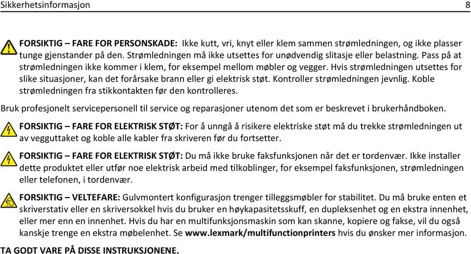 Hvis strømledningen utsettes for slike situasjoner, kan det forårsake brann eller gi elektrisk støt. Kontroller strømledningen jevnlig. Koble strømledningen fra stikkontakten før den kontrolleres.