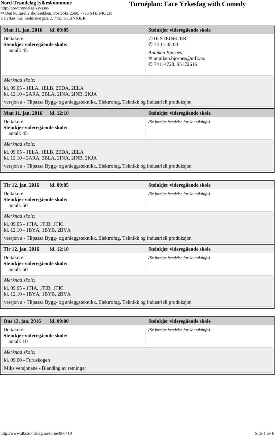 09.05-1TIA, 1TIB, 1TIC kl. 12.10-1BYA, 1BYB, 2BYA Tir 12. jan. 2016 kl. 12:10 Steinkjer videregående skole kl. 09.05-1TIA, 1TIB, 1TIC kl. 12.10-1BYA, 1BYB, 2BYA Ons 13. jan. 2016 kl. 09:00 Steinkjer videregående skole antall: 10 kl.