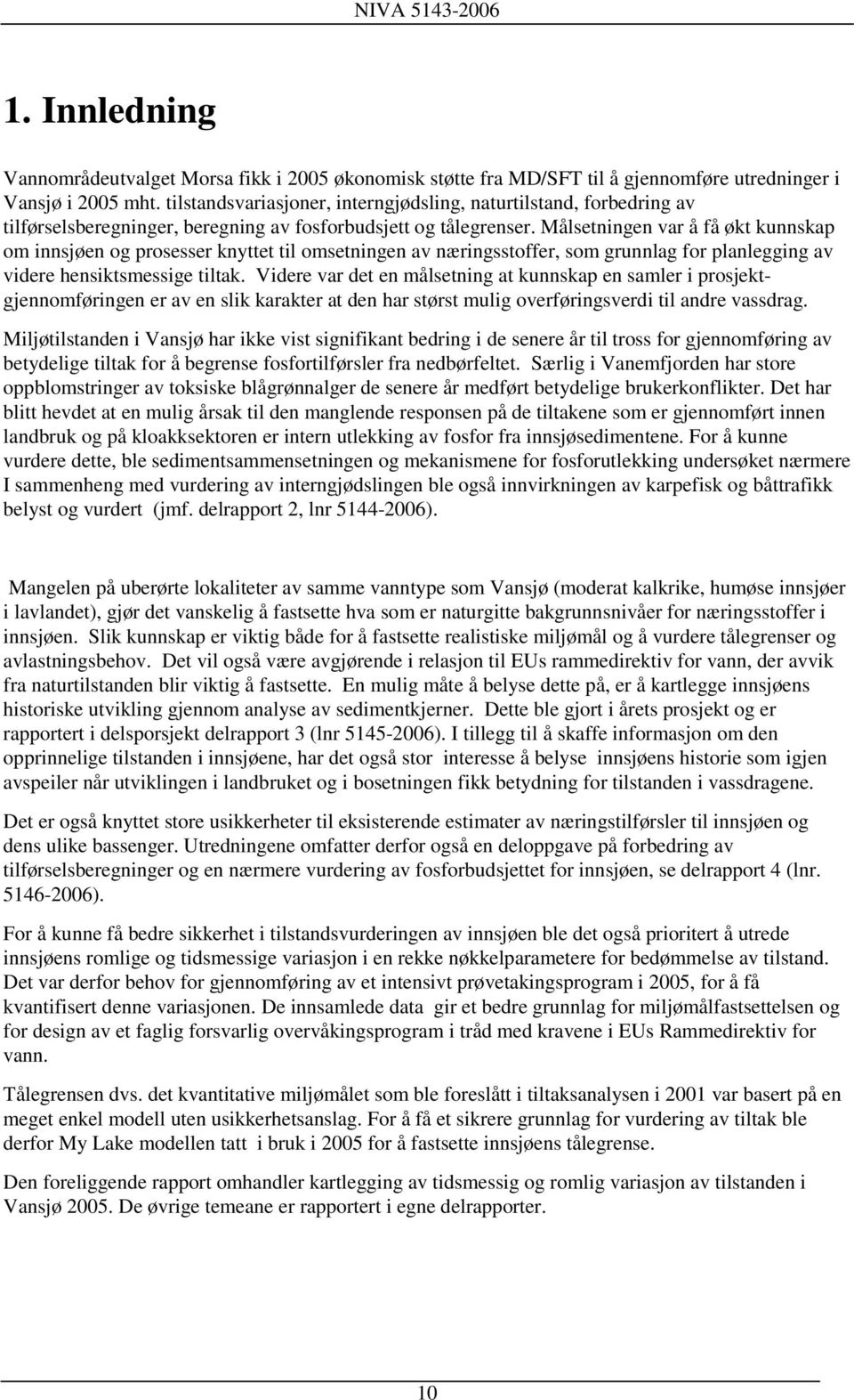 Målsetningen var å få økt kunnskap om innsjøen og prosesser knyttet til omsetningen av næringsstoffer, som grunnlag for planlegging av videre hensiktsmessige tiltak.