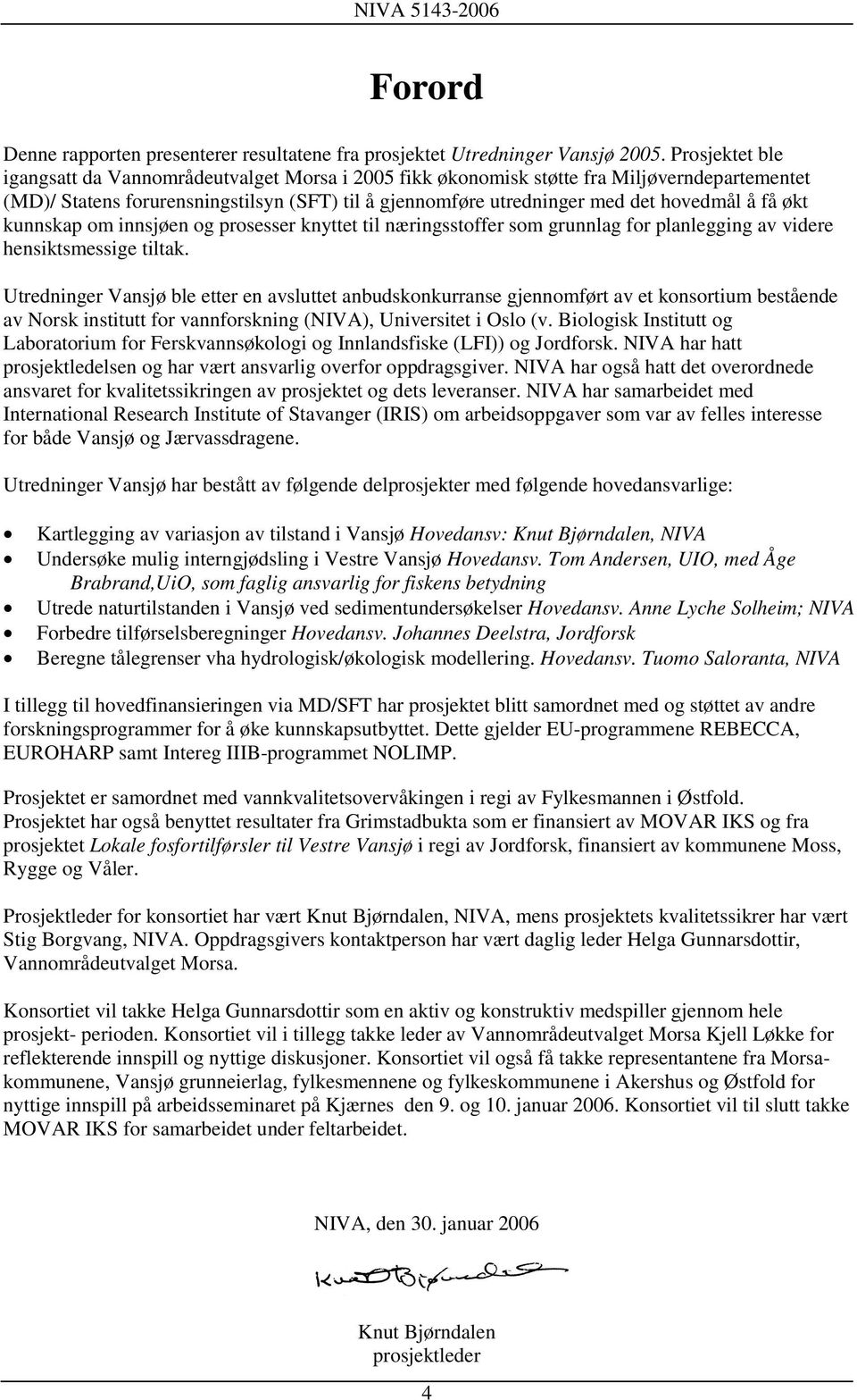 få økt kunnskap om innsjøen og prosesser knyttet til næringsstoffer som grunnlag for planlegging av videre hensiktsmessige tiltak.