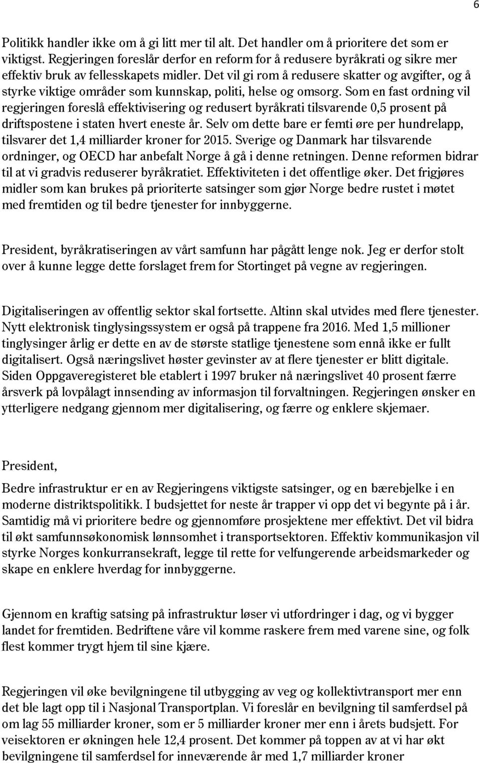 Det vil gi rom å redusere skatter og avgifter, og å styrke viktige områder som kunnskap, politi, helse og omsorg.