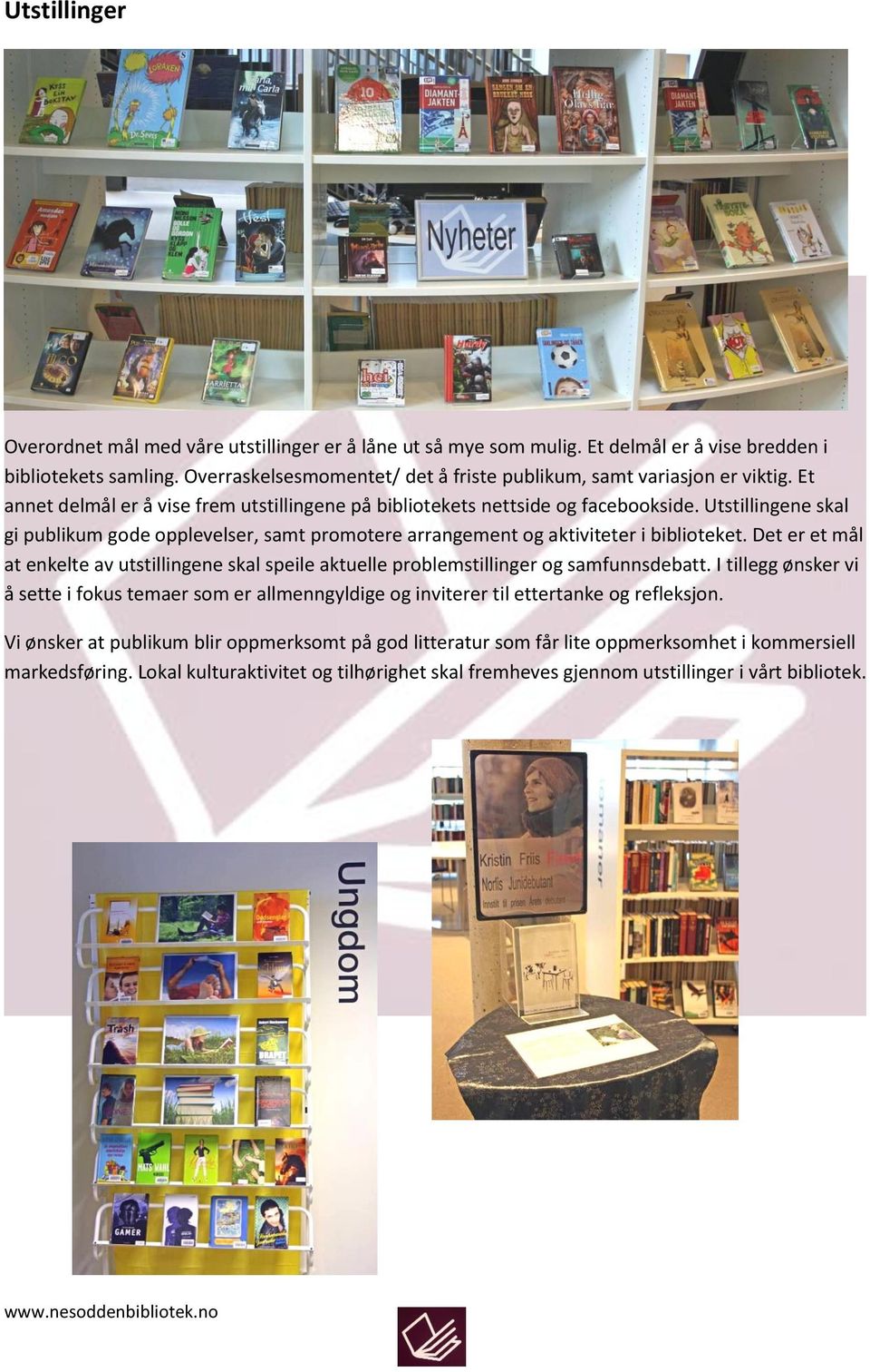 Utstillingene skal gi publikum gode opplevelser, samt promotere arrangement og aktiviteter i biblioteket.