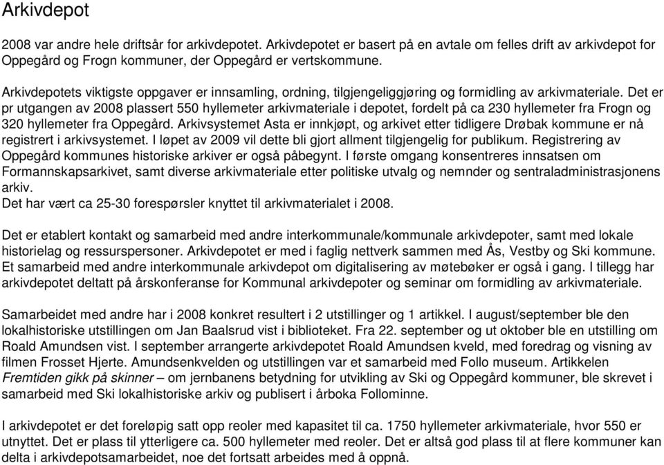 Det er pr utgangen av 2008 plassert 550 hyllemeter arkivmateriale i depotet, fordelt på ca 230 hyllemeter fra Frogn og 320 hyllemeter fra Oppegård.