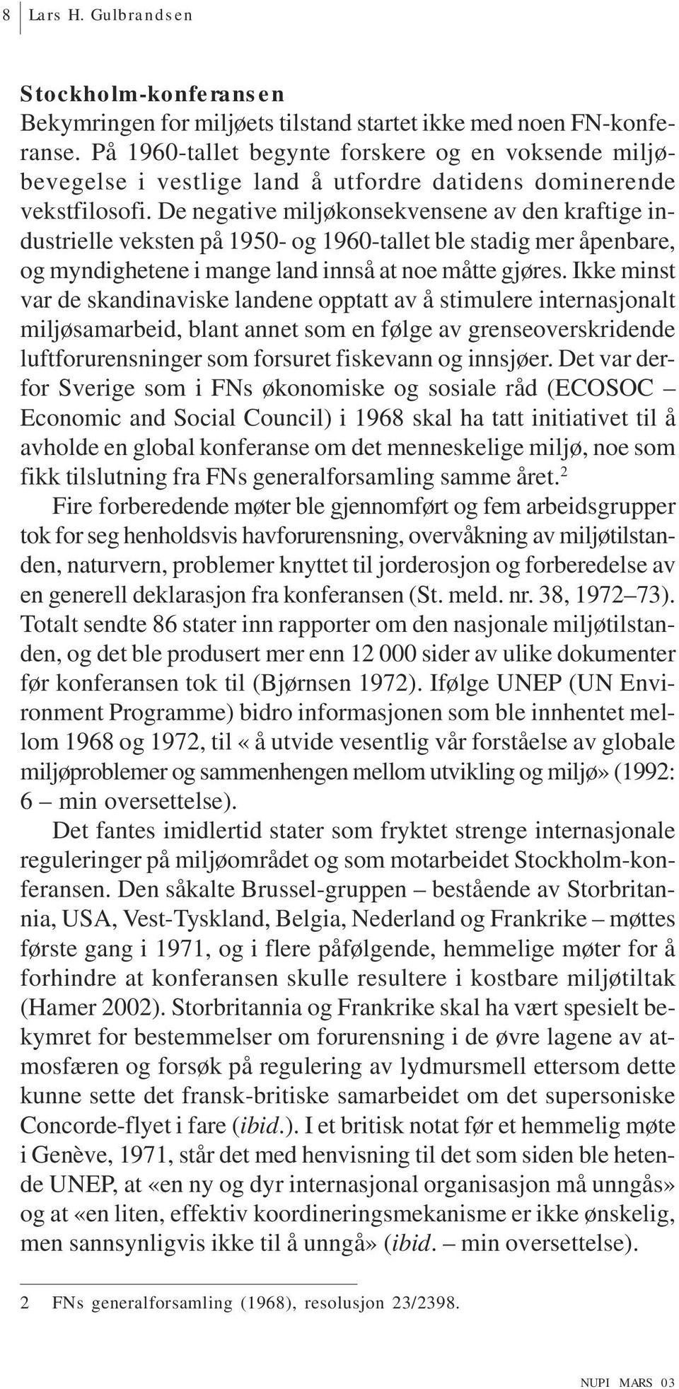 De negative miljøkonsekvensene av den kraftige industrielle veksten på 1950- og 1960-tallet ble stadig mer åpenbare, og myndighetene i mange land innså at noe måtte gjøres.