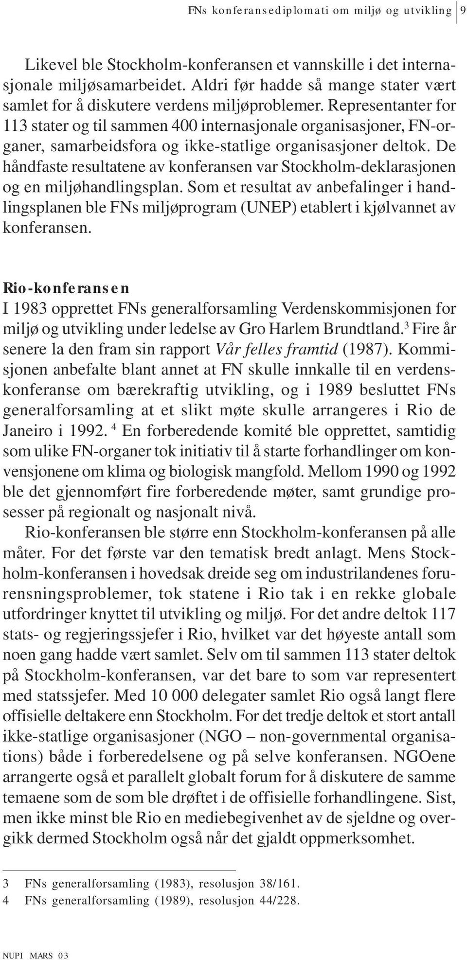 Representanter for 113 stater og til sammen 400 internasjonale organisasjoner, FN-organer, samarbeidsfora og ikke-statlige organisasjoner deltok.