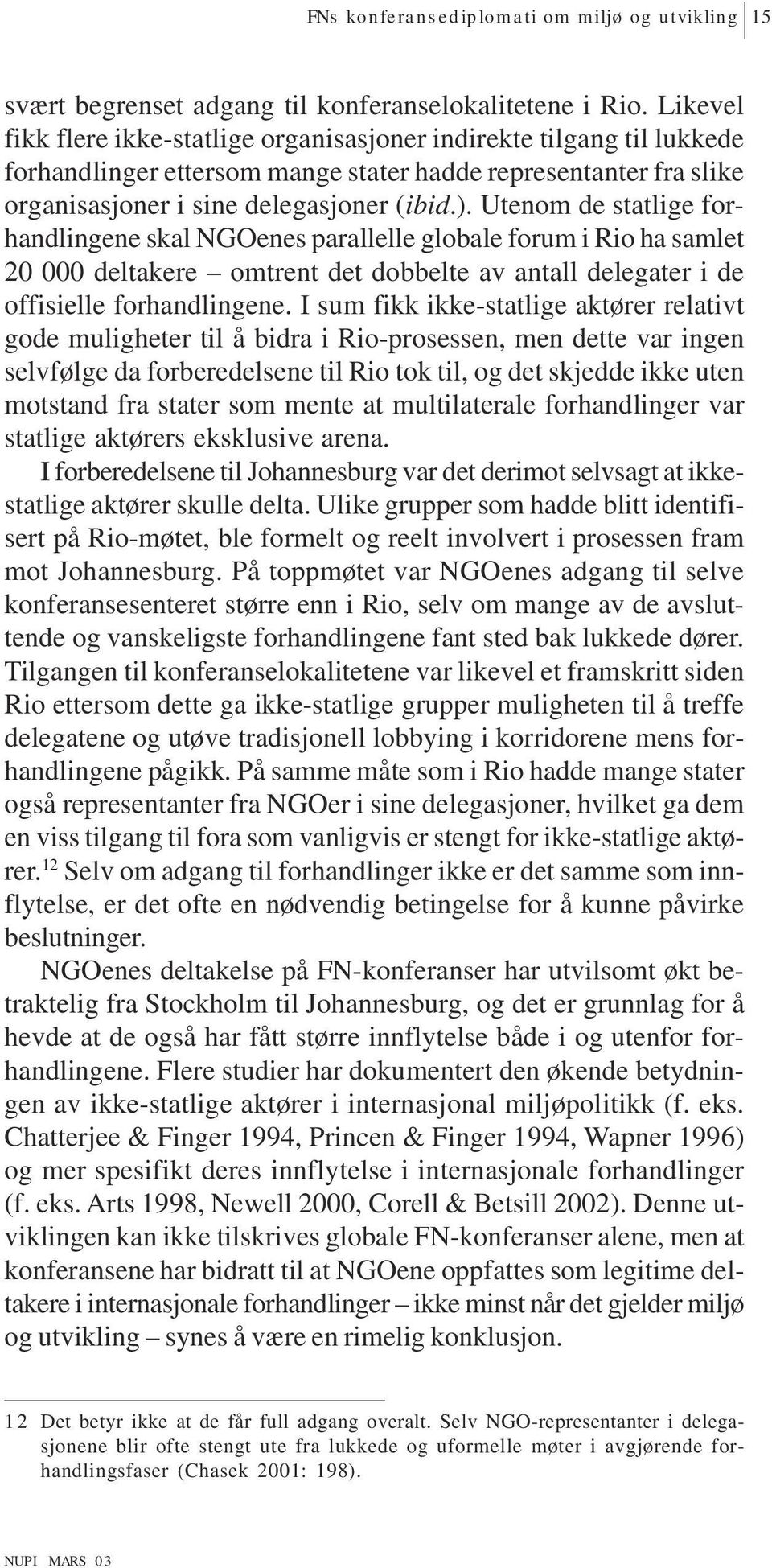 Utenom de statlige forhandlingene skal NGOenes parallelle globale forum i Rio ha samlet 20 000 deltakere omtrent det dobbelte av antall delegater i de offisielle forhandlingene.