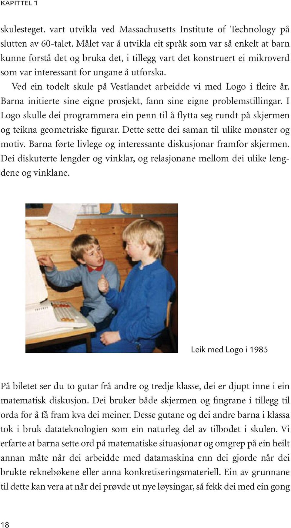 Ved ein todelt skule på Vestlandet arbeidde vi med Logo i fleire år. Barna initierte sine eigne prosjekt, fann sine eigne problemstillingar.