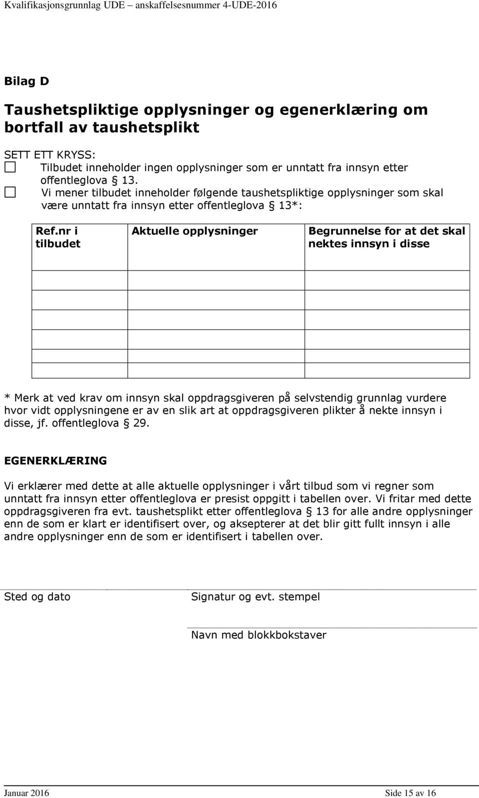 nr i tilbudet Aktuelle opplysninger Begrunnelse for at det skal nektes innsyn i disse * Merk at ved krav om innsyn skal oppdragsgiveren på selvstendig grunnlag vurdere hvor vidt opplysningene er av