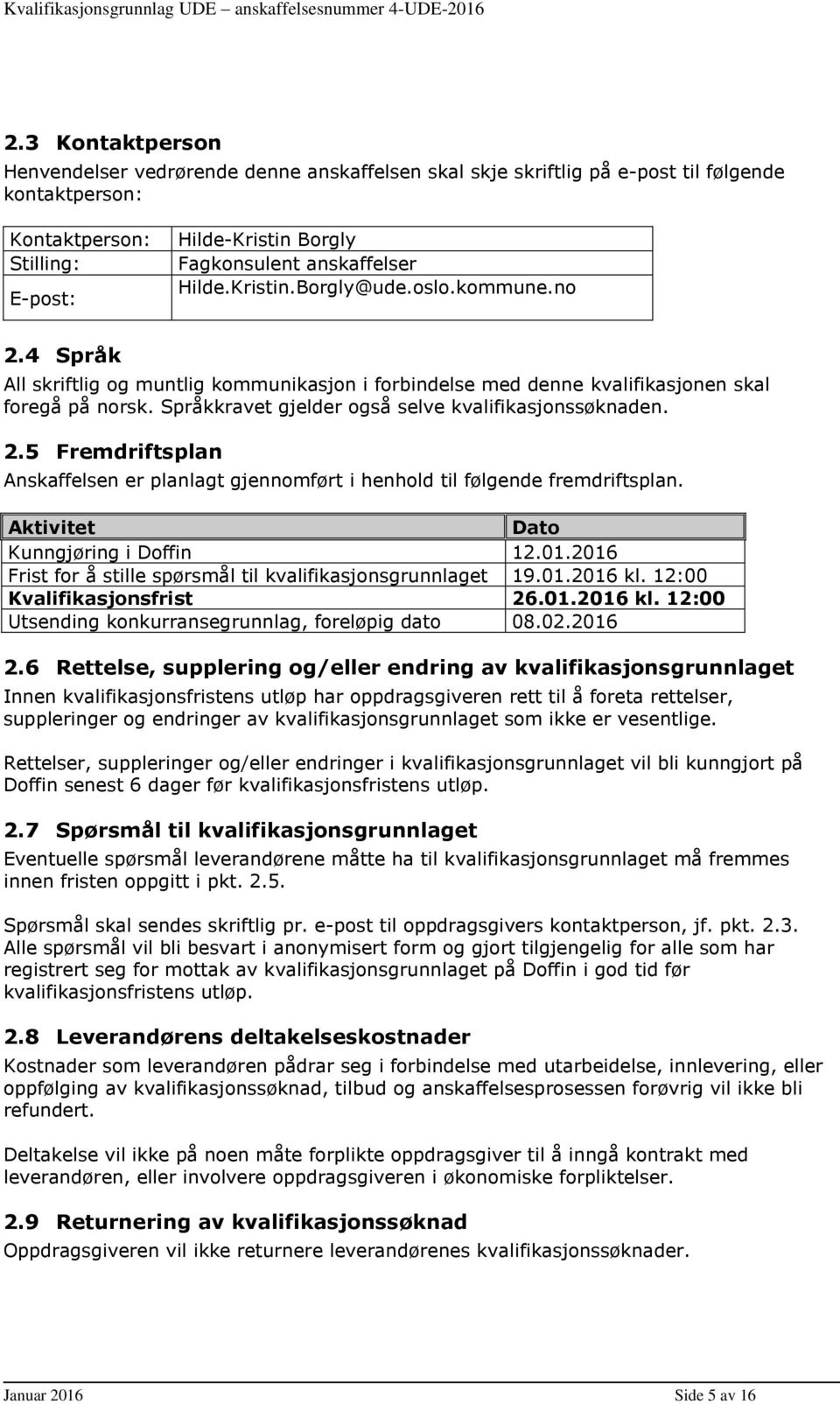 Språkkravet gjelder også selve kvalifikasjonssøknaden. 2.5 Fremdriftsplan Anskaffelsen er planlagt gjennomført i henhold til følgende fremdriftsplan. Aktivitet Dato Kunngjøring i Doffin 12.01.