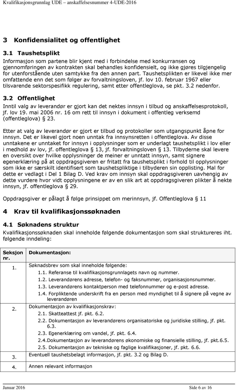 uten samtykke fra den annen part. Taushetsplikten er likevel ikke mer omfattende enn det som følger av forvaltningsloven, jf. lov 10.