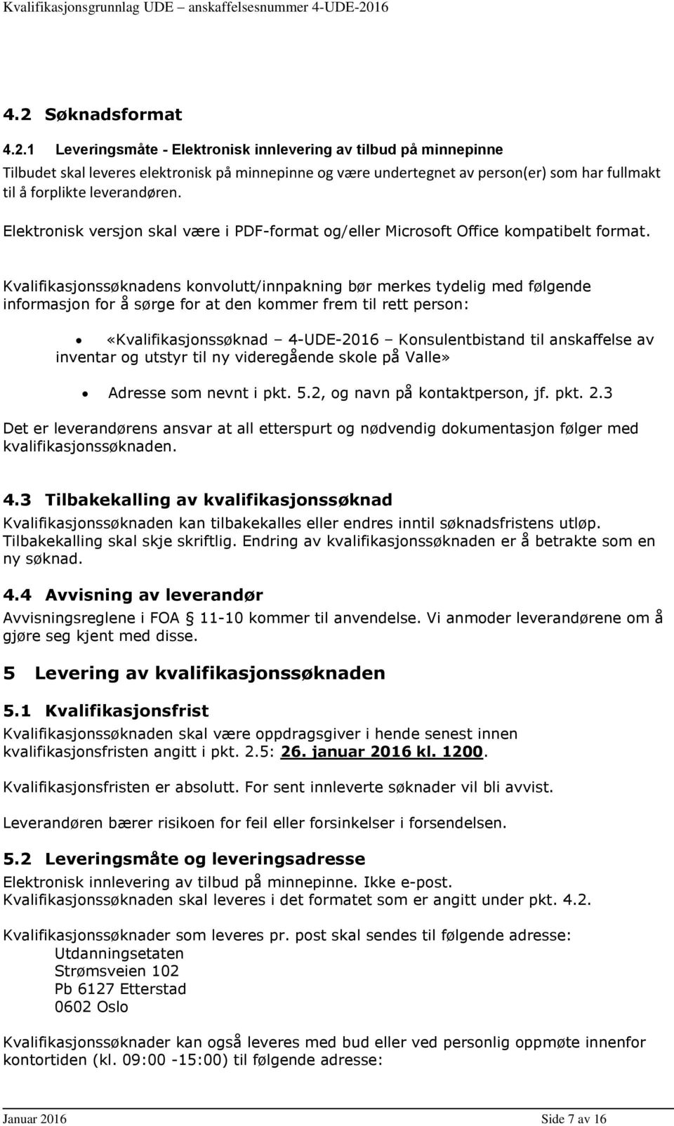 Kvalifikasjonssøknadens konvolutt/innpakning bør merkes tydelig med følgende informasjon for å sørge for at den kommer frem til rett person: «Kvalifikasjonssøknad 4-UDE-2016 Konsulentbistand til