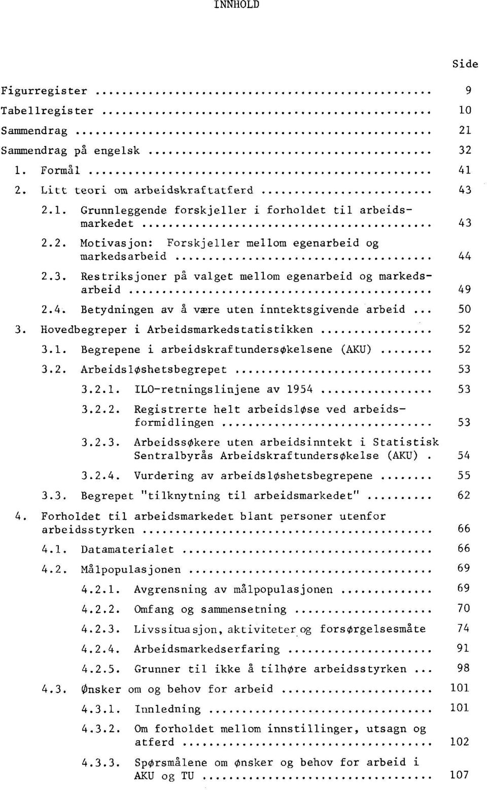 Hovedbegreper i Arbeidsmarkedstatistikken 52 3.1. Begrepene i arbeidskraftundersokelsene (AKU) 52 3.2. ArbeidslOshetsbegrepet 53 3.2.1. ILO-retningslinjene av 1954 53 Side 3.2.2. Registrerte helt arbeidslose ved arbeidsformidlingen 53 3.