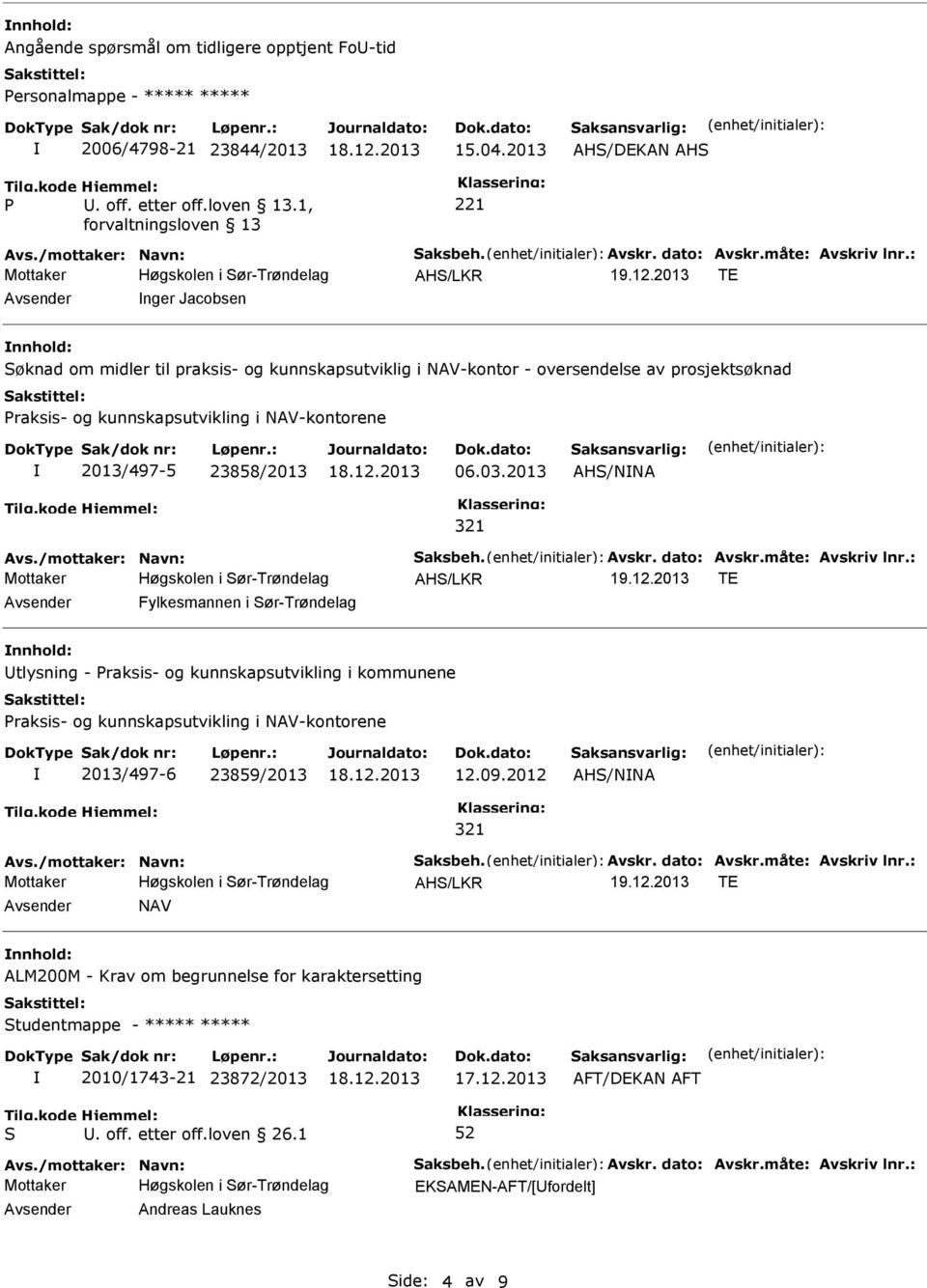 2013 TE nger Jacobsen nnhold: øknad om midler til praksis- og kunnskapsutviklig i NAV-kontor - oversendelse av prosjektsøknad raksis- og kunnskapsutvikling i NAV-kontorene 2013/497-5 23858/2013 06.03.