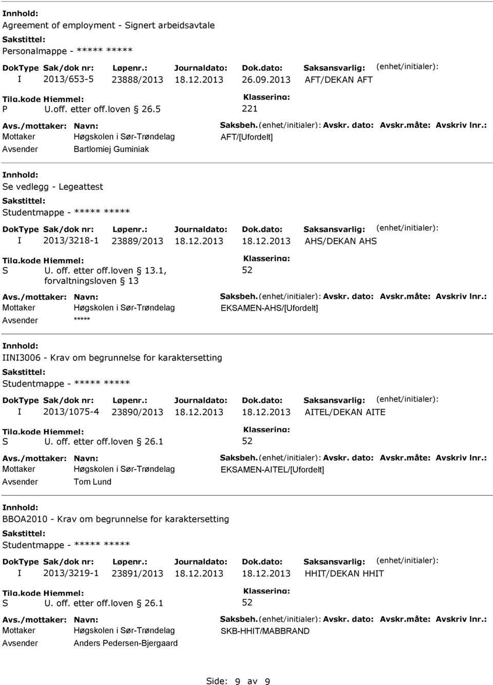 måte: Avskriv lnr.: EKAMEN-AH/[fordelt] ***** nnhold: N3006 - Krav om begrunnelse for karaktersetting tudentmappe - ***** ***** 2013/1075-4 23890/2013 ATEL/DEKAN ATE Avs./mottaker: Navn: aksbeh.