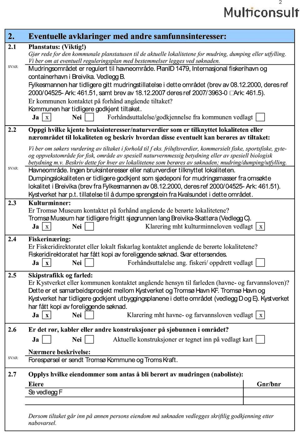 Fylkesmannenhar tidligeregitt mudringstillatelsei dette området(brevav 08.12.2000,deresref 2000/04525- Ark:461.51, samtbrevav 18.12.2007deresref 2007/3963-0 Ark:461.5).