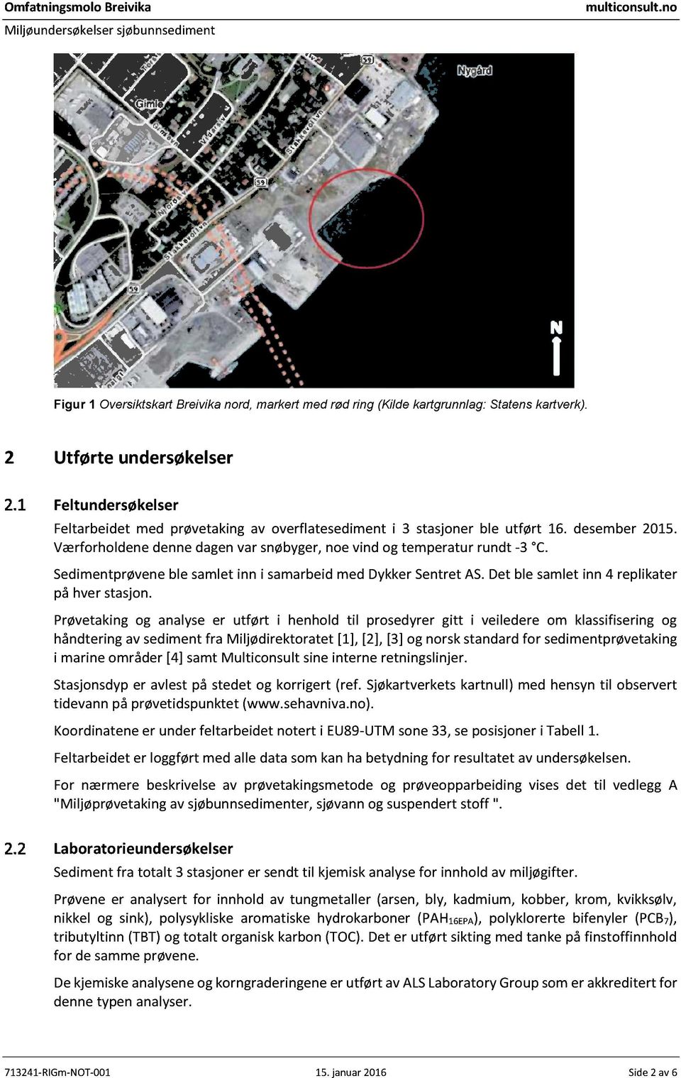 Sedimentprøveneble samletinn i samarbeidmed DykkerSentretAS.Det ble samletinn 4 replikater på hver stasjon.