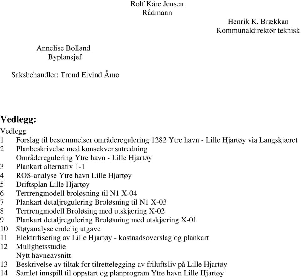 Langskjæret 2 Planbeskrivelse med konsekvensutredning Områderegulering Ytre havn - Lille Hjartøy 3 Plankart alternativ 1-1 4 ROS-analyse Ytre havn Lille Hjartøy 5 Driftsplan Lille Hjartøy 6