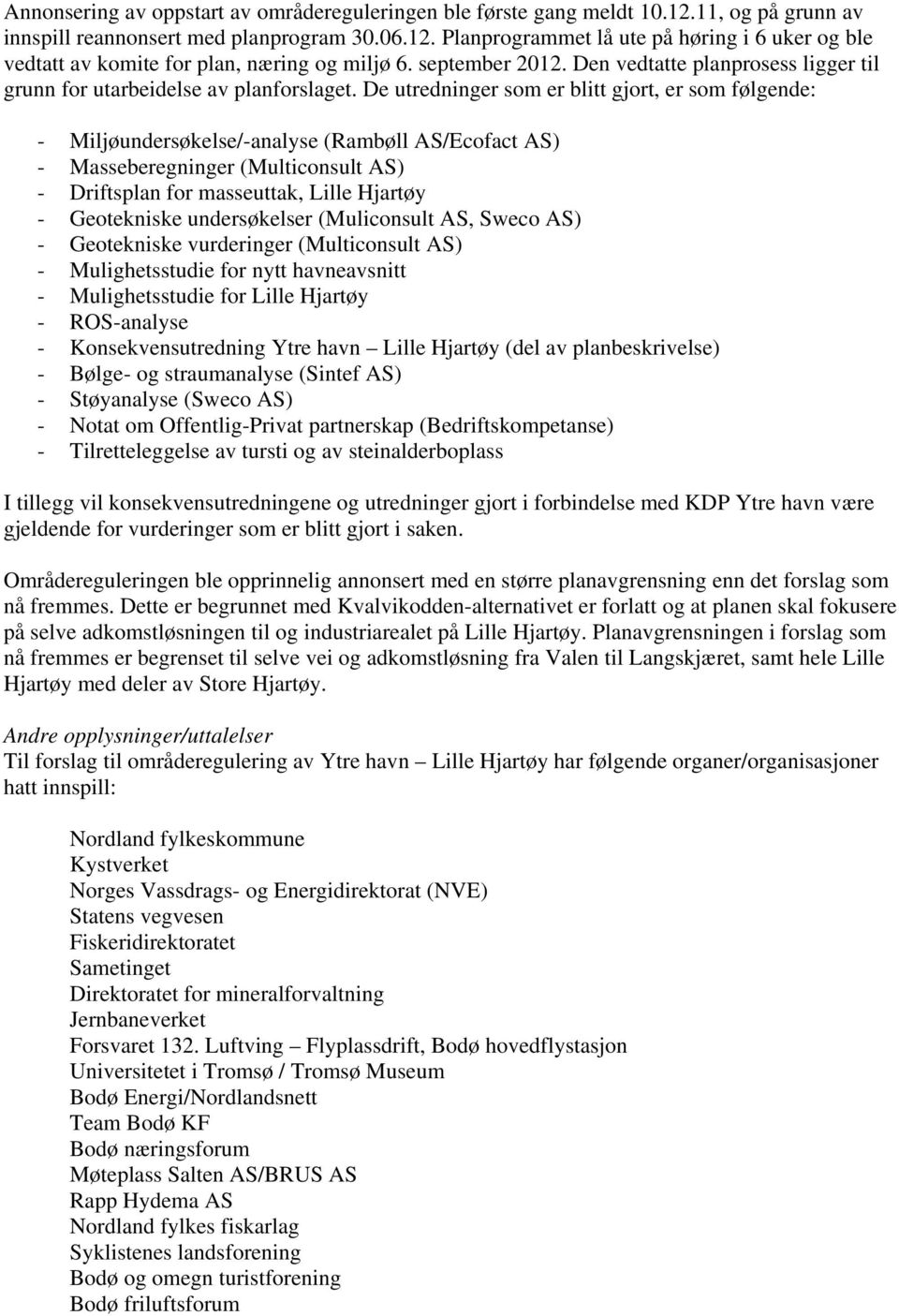 De utredninger som er blitt gjort, er som følgende: - Miljøundersøkelse/-analyse (Rambøll AS/Ecofact AS) - Masseberegninger (Multiconsult AS) - Driftsplan for masseuttak, Lille Hjartøy - Geotekniske