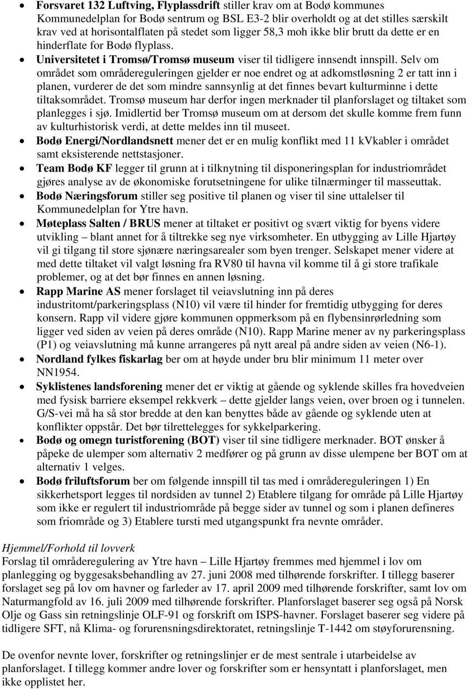 Selv om området som områdereguleringen gjelder er noe endret og at adkomstløsning 2 er tatt inn i planen, vurderer de det som mindre sannsynlig at det finnes bevart kulturminne i dette tiltaksområdet.