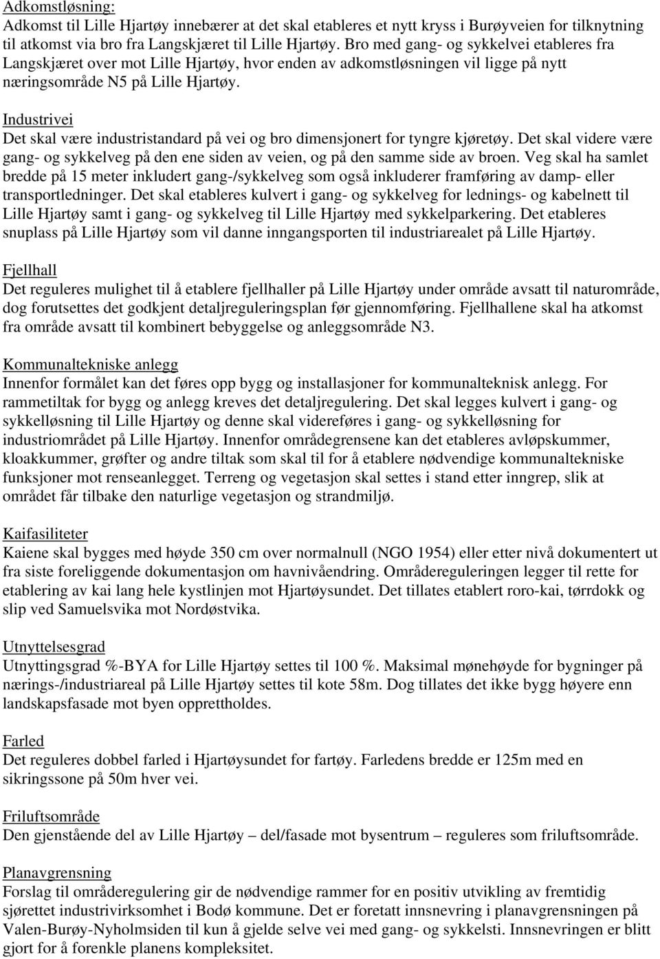 Industrivei Det skal være industristandard på vei og bro dimensjonert for tyngre kjøretøy. Det skal videre være gang- og sykkelveg på den ene siden av veien, og på den samme side av broen.