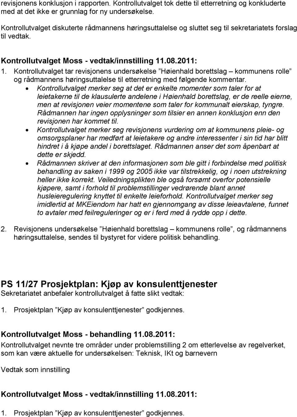 Kontrollutvalget tar revisjonens undersøkelse Høienhald borettslag kommunens rolle og rådmannens høringsuttalelse til etterretning med følgende kommentar.