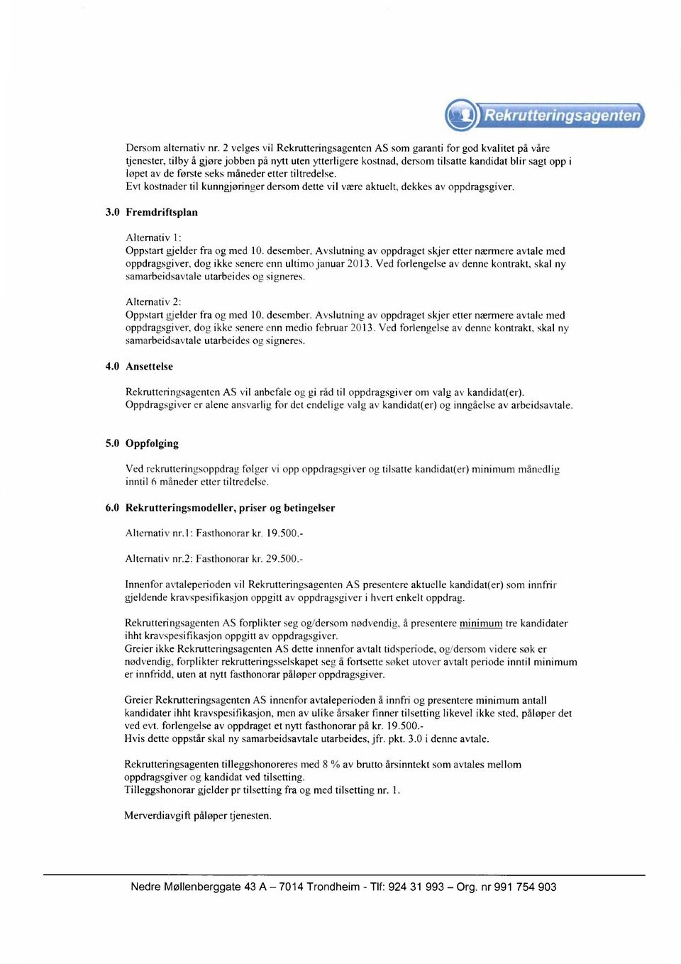 seks måneder etter tiltredelse. Evt kostnader til kunngjøringer dersom dette vil være aktuelt, dekkes av oppdragsgiver. 3.0 Fremdriftsplan Alternativ 1: Oppstart glelder fra og med 10. desember.