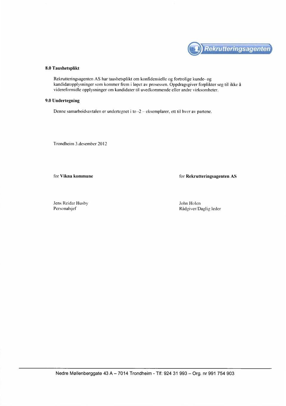 Oppdragsgiver forplikter seg til ikke å videreformidle opplysninger om kandidater til uvedkommende eller andre virksomheter. 9.