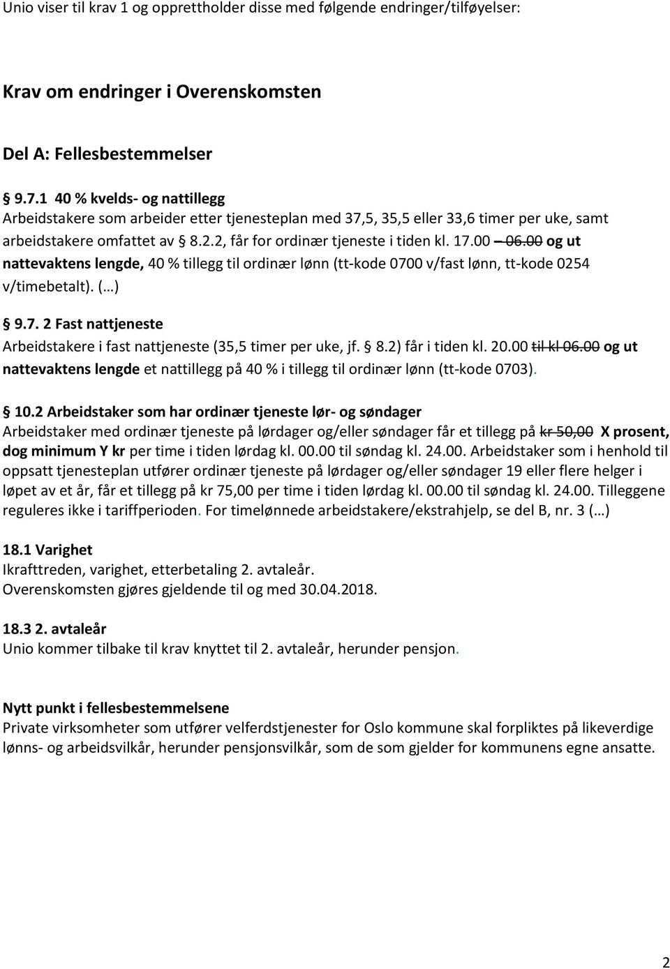 00 og ut nattevaktens lengde, 40 % tillegg til ordinær lønn (tt-kode 0700 v/fast lønn, tt-kode 0254 v/timebetalt). ( ) 9.7. 2 Fast nattjeneste Arbeidstakere i fast nattjeneste (35,5 timer per uke, jf.