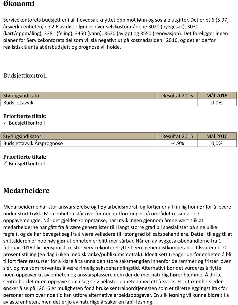 Det foreligger ingen planer for Servicekontorets del som vil slå negativt ut på kostnadssiden i 2016, og det er derfor realistisk å anta at årsbudsjett og prognose vil holde.