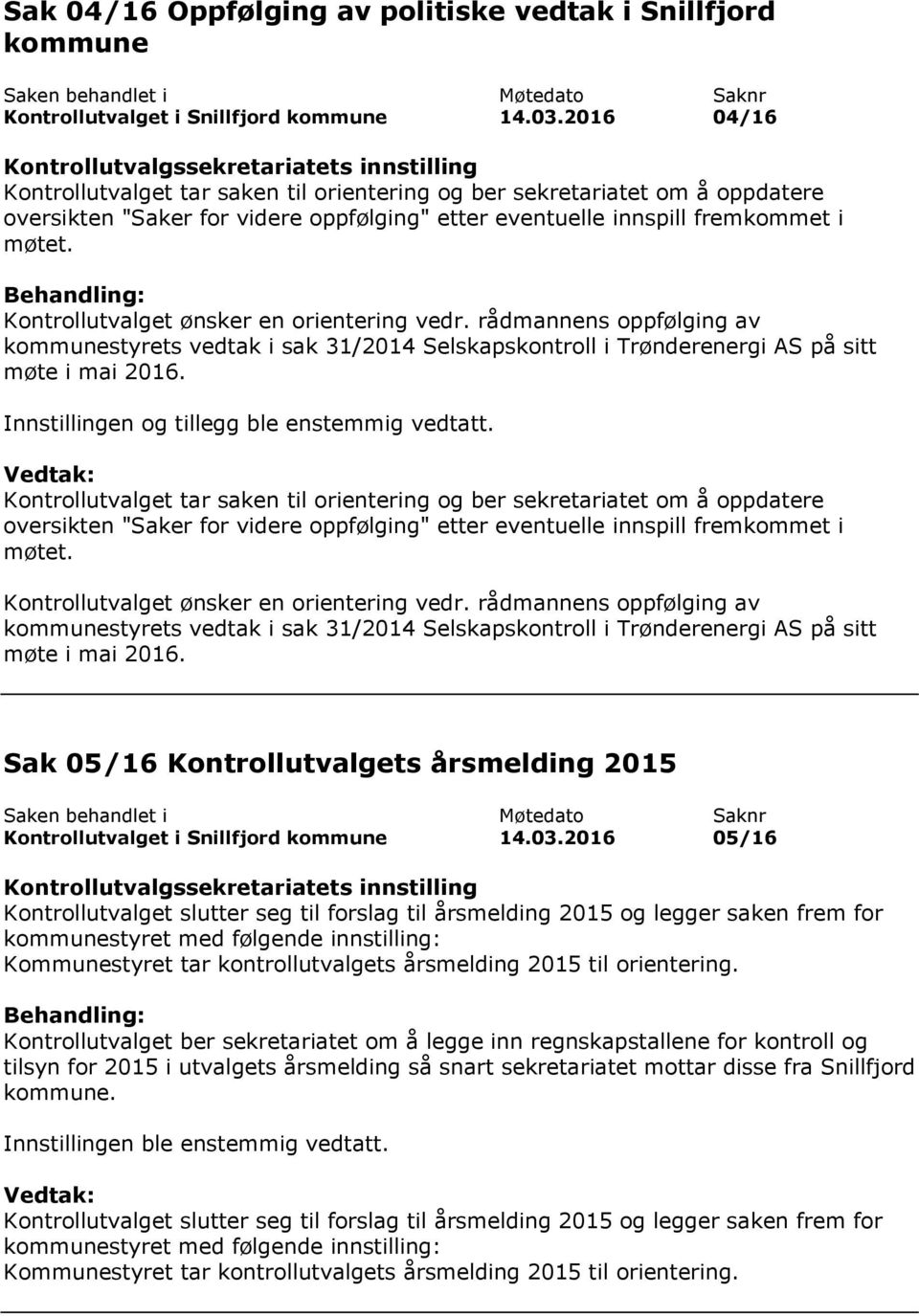 Kontrollutvalget ønsker en orientering vedr. rådmannens oppfølging av kommunestyrets vedtak i sak 31/2014 Selskapskontroll i Trønderenergi AS på sitt møte i mai 2016.