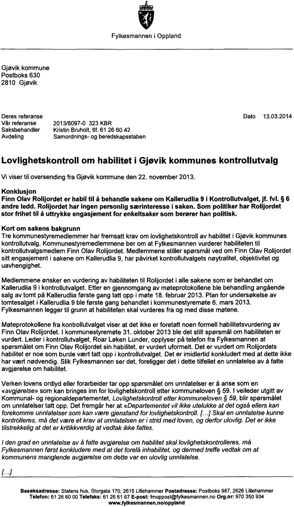 Konklusjon Finn Olav Rolijordet er habil til å behandle sakene om Kallerudlia 9 i Kontrollutvalget, jf. fvl. 6 andre ledd. Rolijordet har ingen personlig særinteresse i saken.