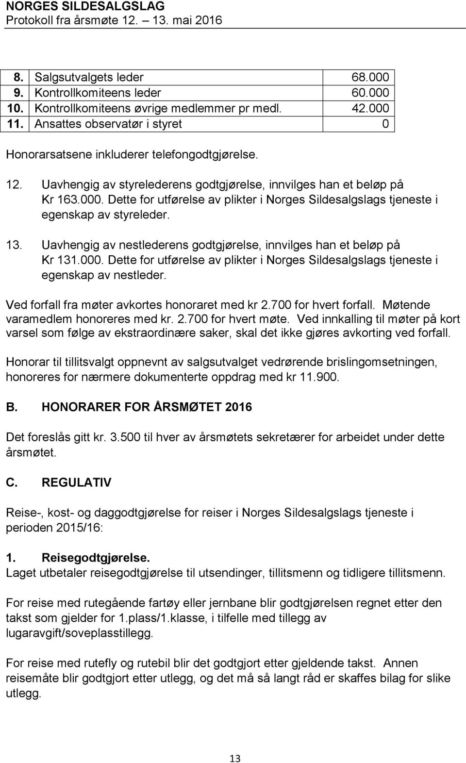 Dette for utførelse av plikter i Norges Sildesalgslags tjeneste i egenskap av styreleder. 13. Uavhengig av nestlederens godtgjørelse, innvilges han et beløp på Kr 131.000.