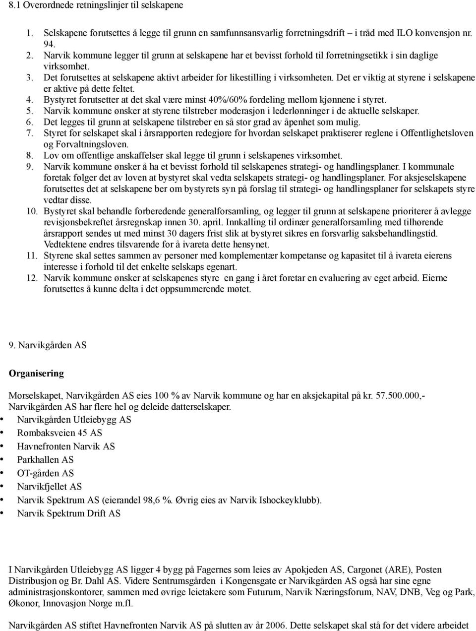 Det er viktig at styrene i selskapene er aktive på dette feltet. 4. Bystyret forutsetter at det skal være minst 40%/60% fordeling mellom kjønnene i styret. 5.