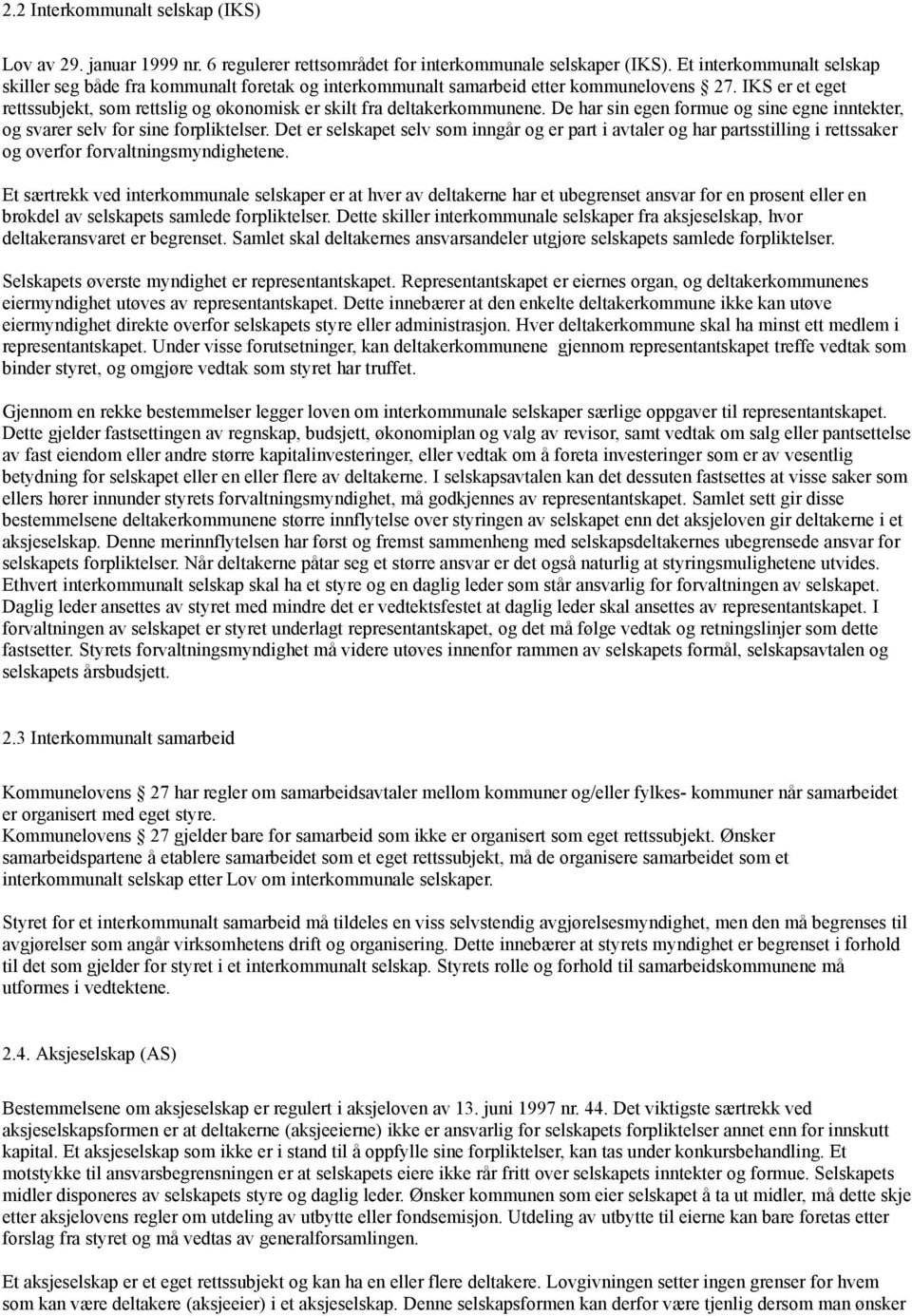 IKS er et eget rettssubjekt, som rettslig og økonomisk er skilt fra deltakerkommunene. De har sin egen formue og sine egne inntekter, og svarer selv for sine forpliktelser.