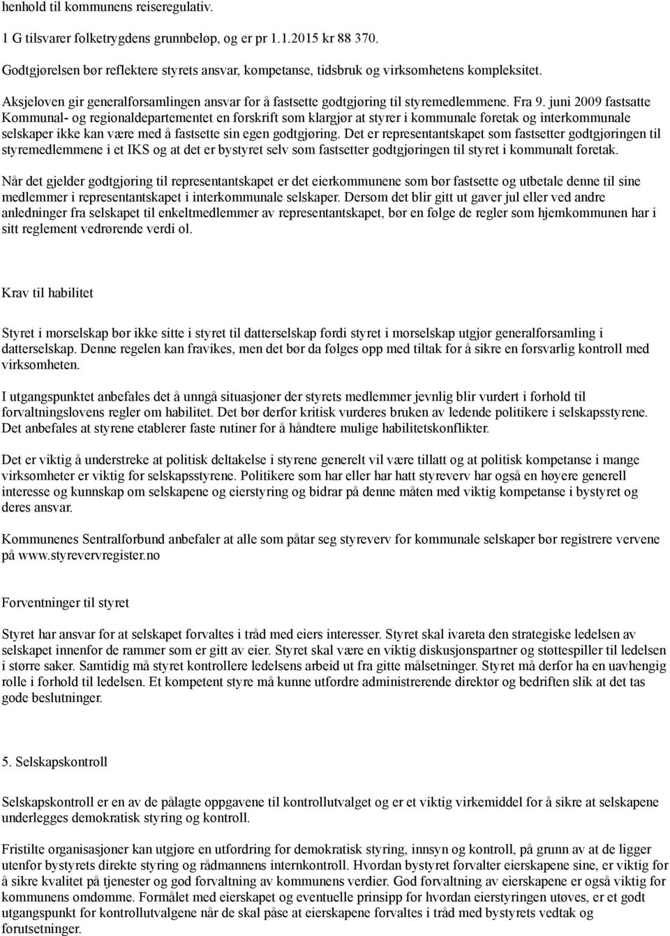 juni 2009 fastsatte Kommunal- og regionaldepartementet en forskrift som klargjør at styrer i kommunale foretak og interkommunale selskaper ikke kan være med å fastsette sin egen godtgjøring.