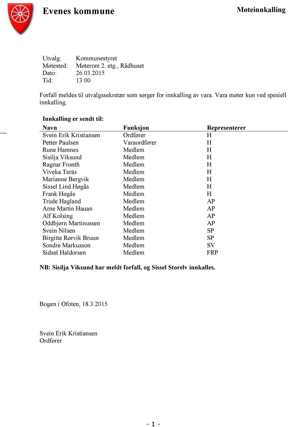 Innkalling er sendt til: Navn Funksjon Representerer Svein Erik Kristiansen Ordfører H Petter Paulsen Varaordfører H Rune Hamnes Medlem H Sisilja Viksund Medlem H Ragnar Fronth Medlem H Viveka Teräs