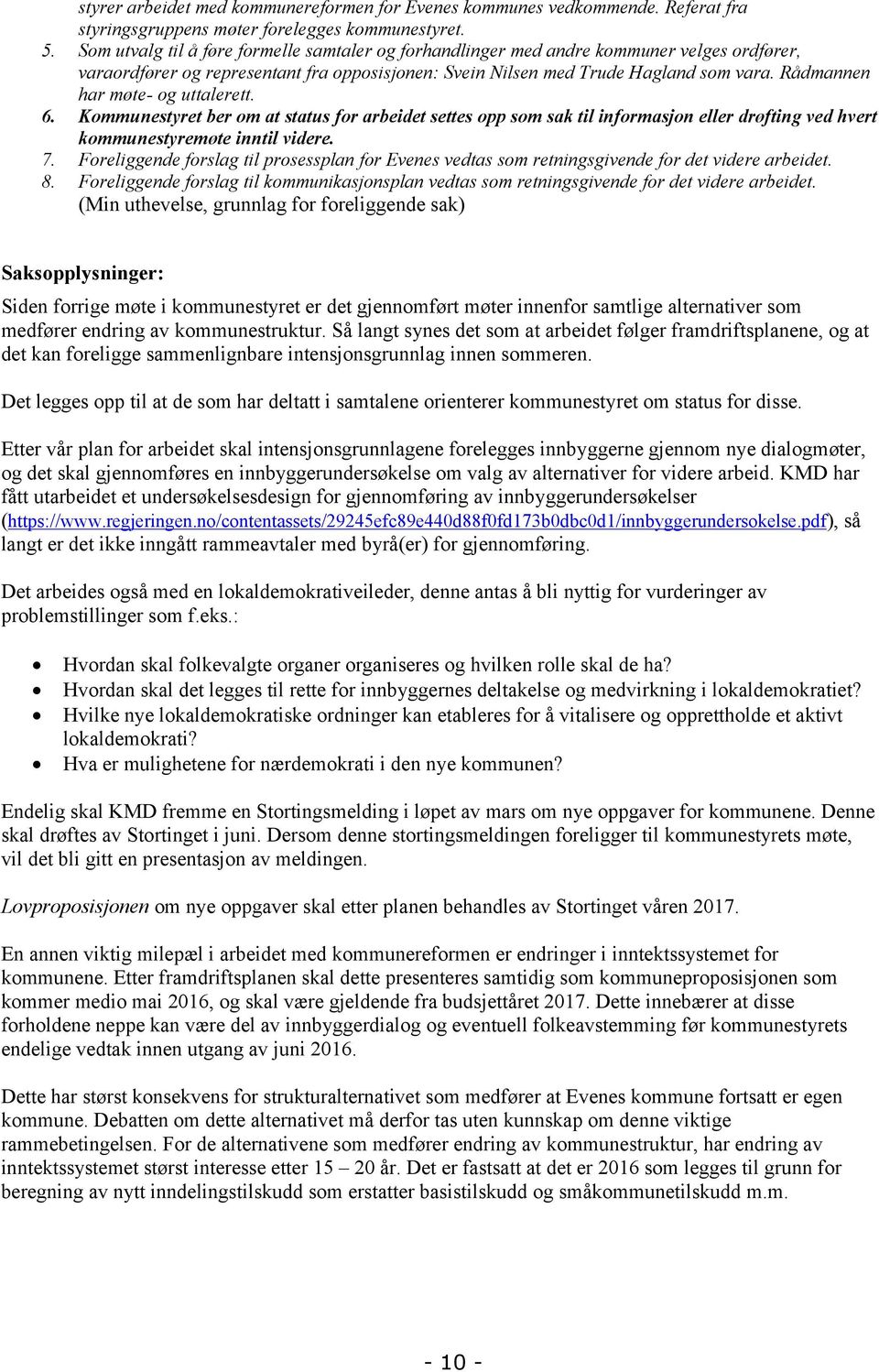 Rådmannen har møte- og uttalerett. 6. Kommunestyret ber om at status for arbeidet settes opp som sak til informasjon eller drøfting ved hvert kommunestyremøte inntil videre. 7.