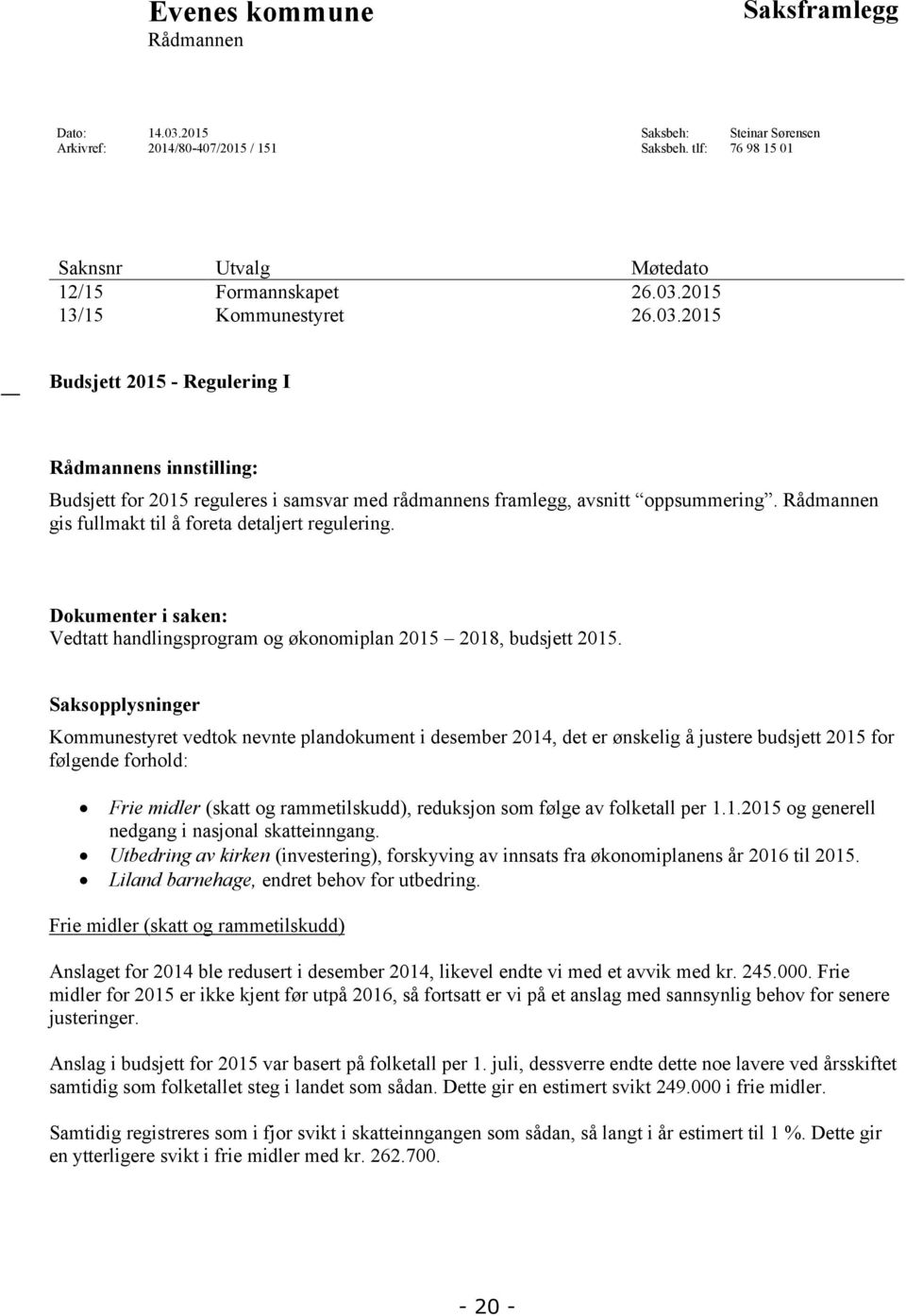 Rådmannen gis fullmakt til å foreta detaljert regulering. Dokumenter i saken: Vedtatt handlingsprogram og økonomiplan 2015 2018, budsjett 2015.