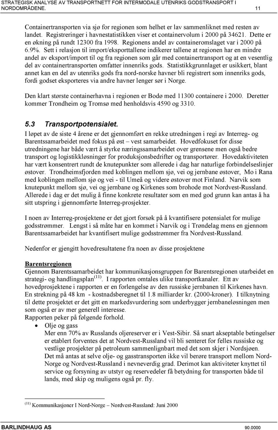 Sett i relasjon til import/eksporttallene indikerer tallene at regionen har en mindre andel av eksport/import til og fra regionen som går med containertransport og at en vesentlig del av