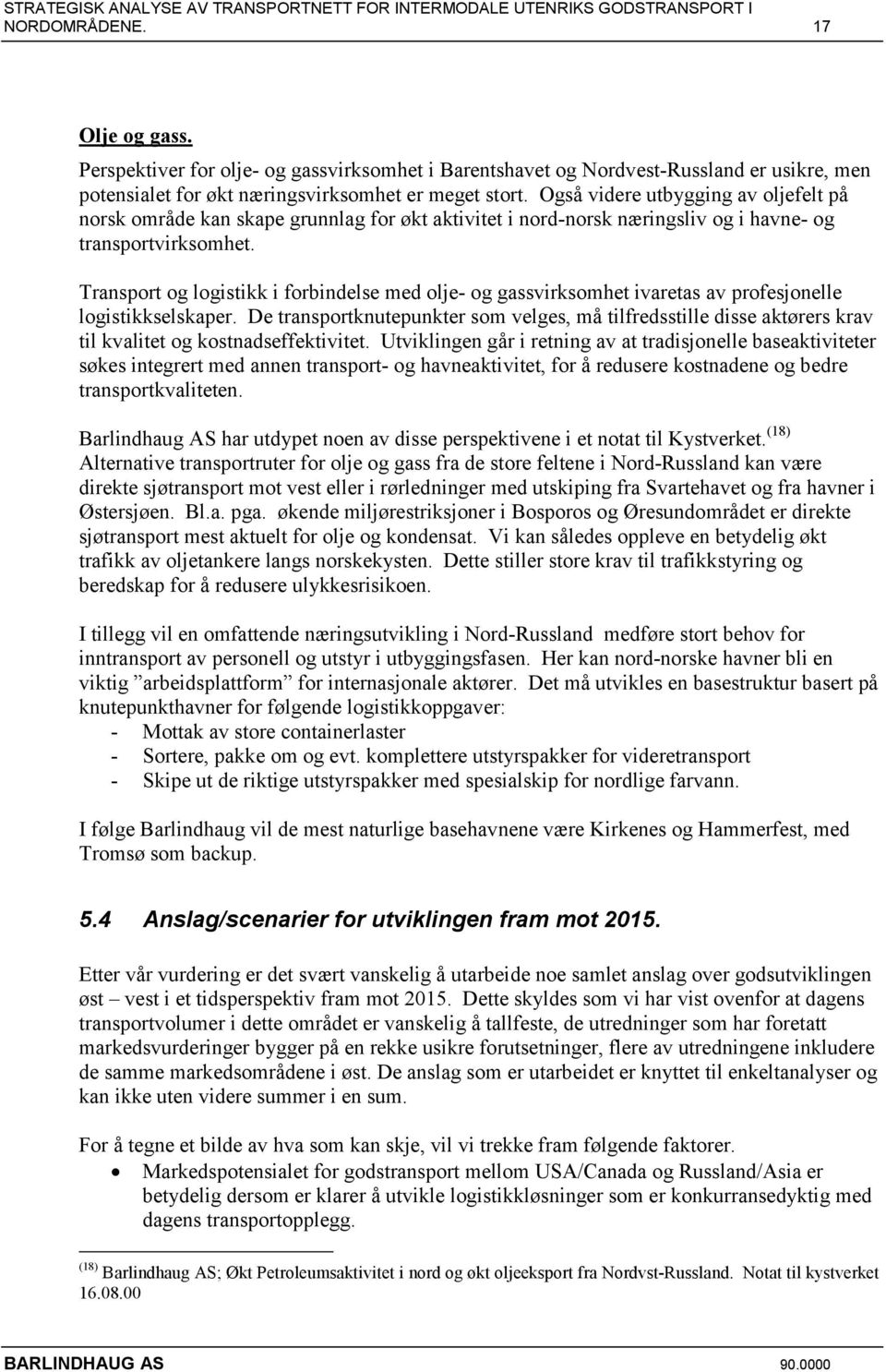 Transport og logistikk i forbindelse med olje- og gassvirksomhet ivaretas av profesjonelle logistikkselskaper.