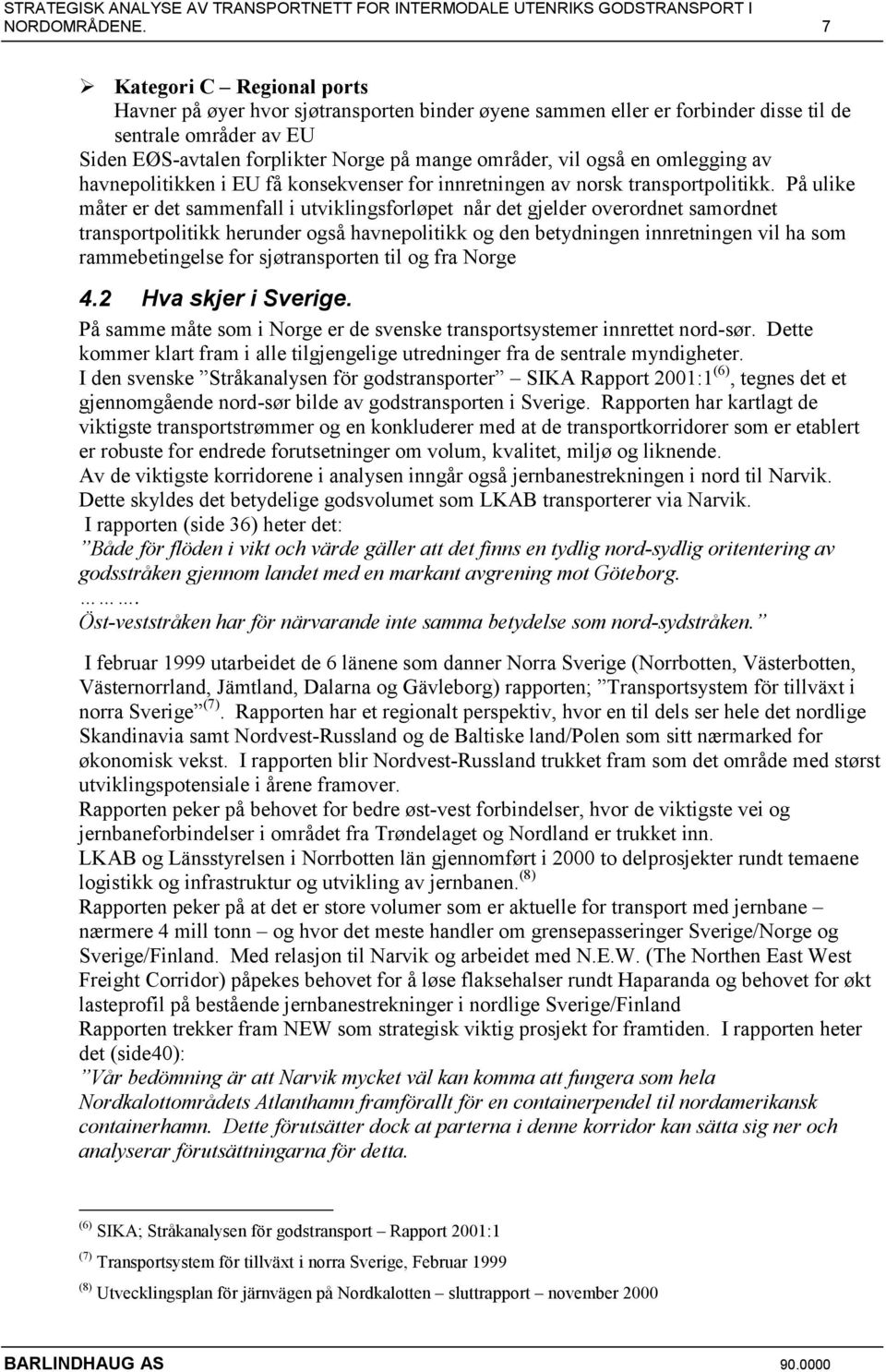 en omlegging av havnepolitikken i EU få konsekvenser for innretningen av norsk transportpolitikk.