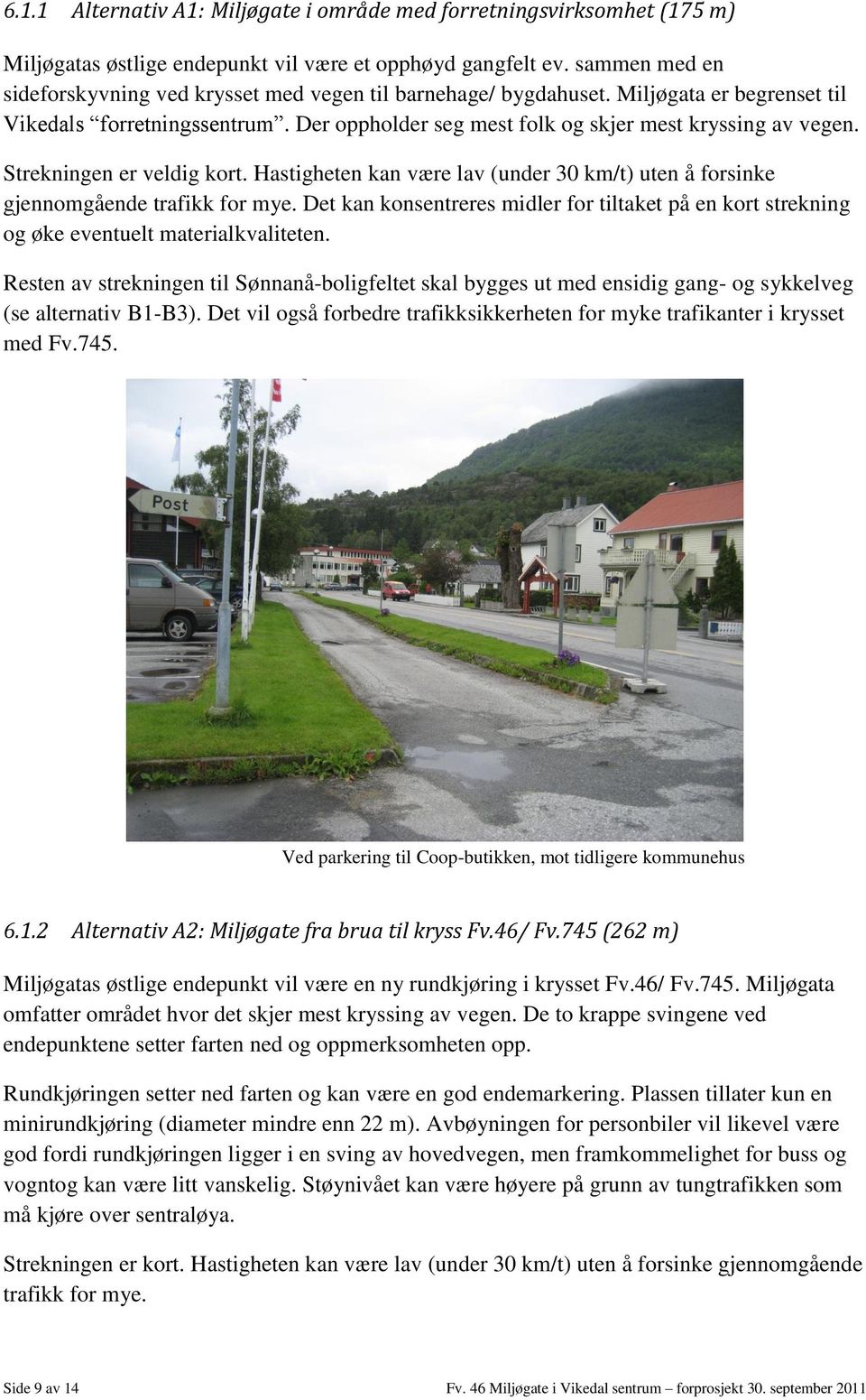 Strekningen er veldig kort. Hastigheten kan være lav (under 30 km/t) uten å forsinke gjennomgående trafikk for mye.