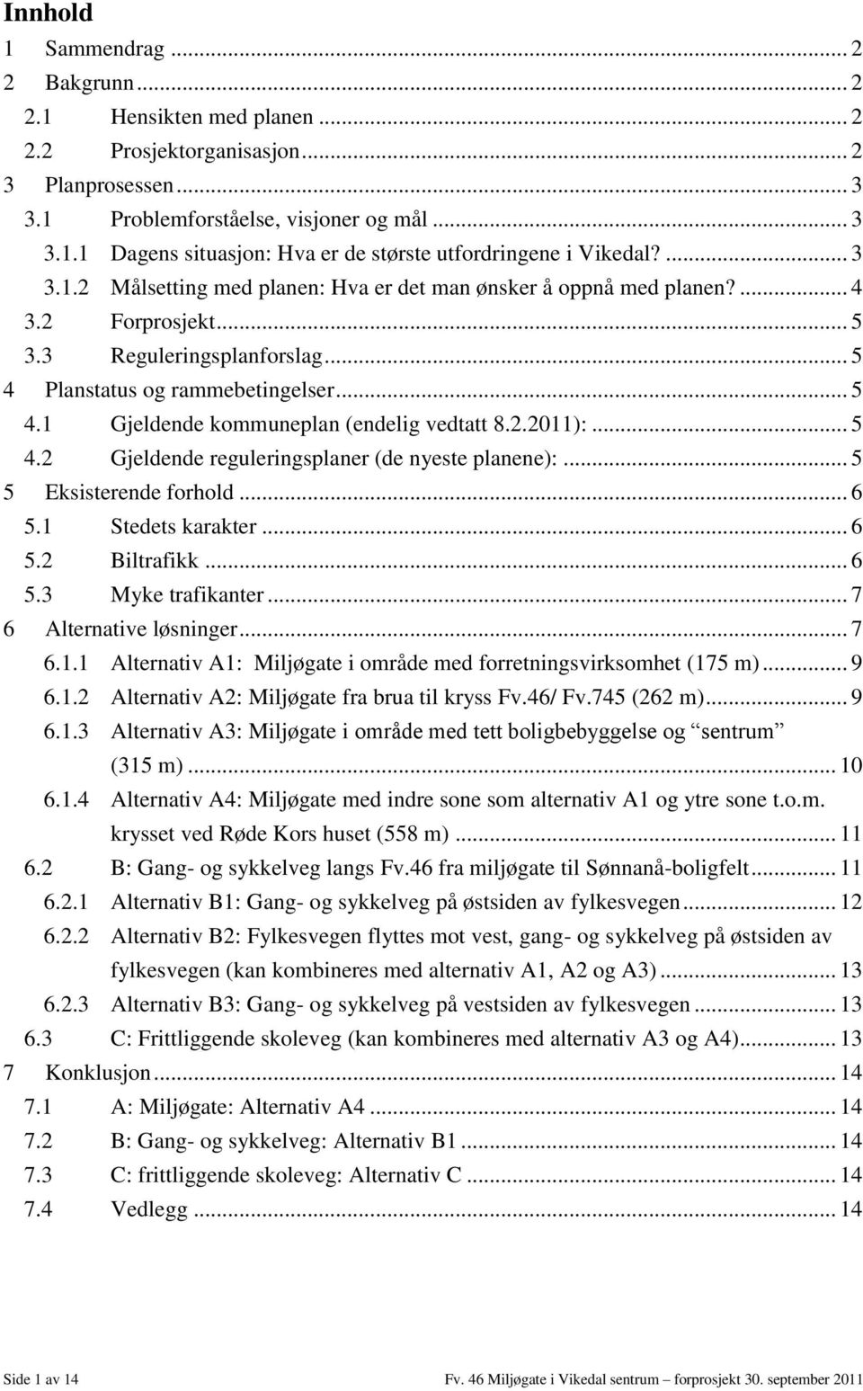 2.2011):... 5 4.2 Gjeldende reguleringsplaner (de nyeste planene):... 5 5 Eksisterende forhold... 6 5.1 Stedets karakter... 6 5.2 Biltrafikk... 6 5.3 Myke trafikanter... 7 6 Alternative løsninger.