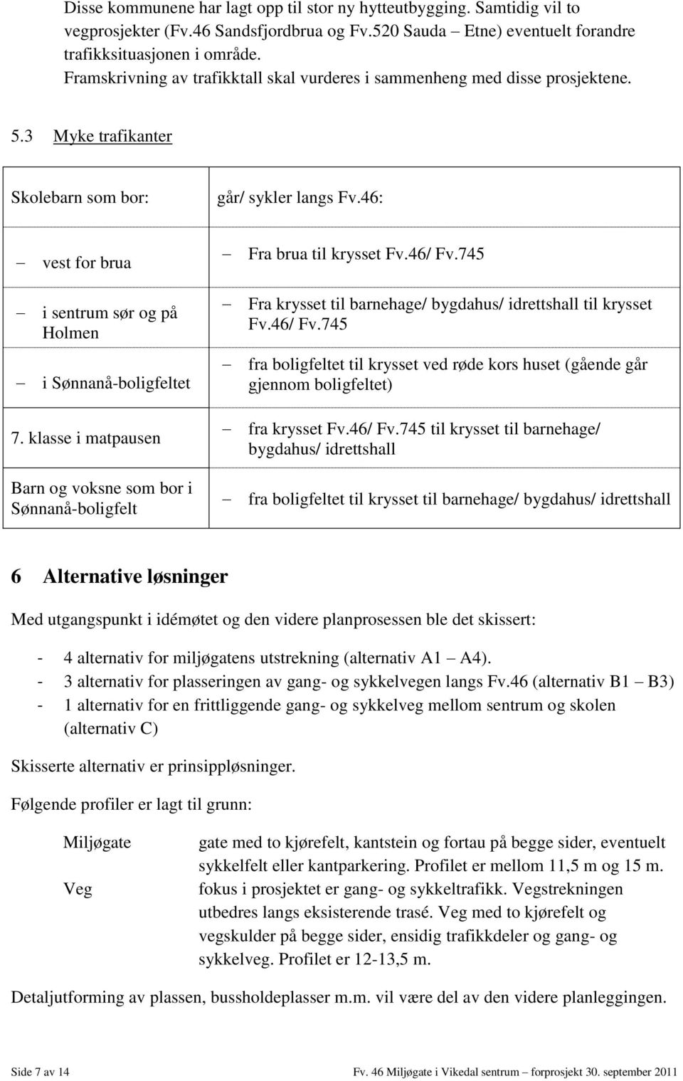 46: vest for brua i sentrum sør og på Holmen i Sønnanå-boligfeltet 7. klasse i matpausen Barn og voksne som bor i Sønnanå-boligfelt Fra brua til krysset Fv.46/ Fv.