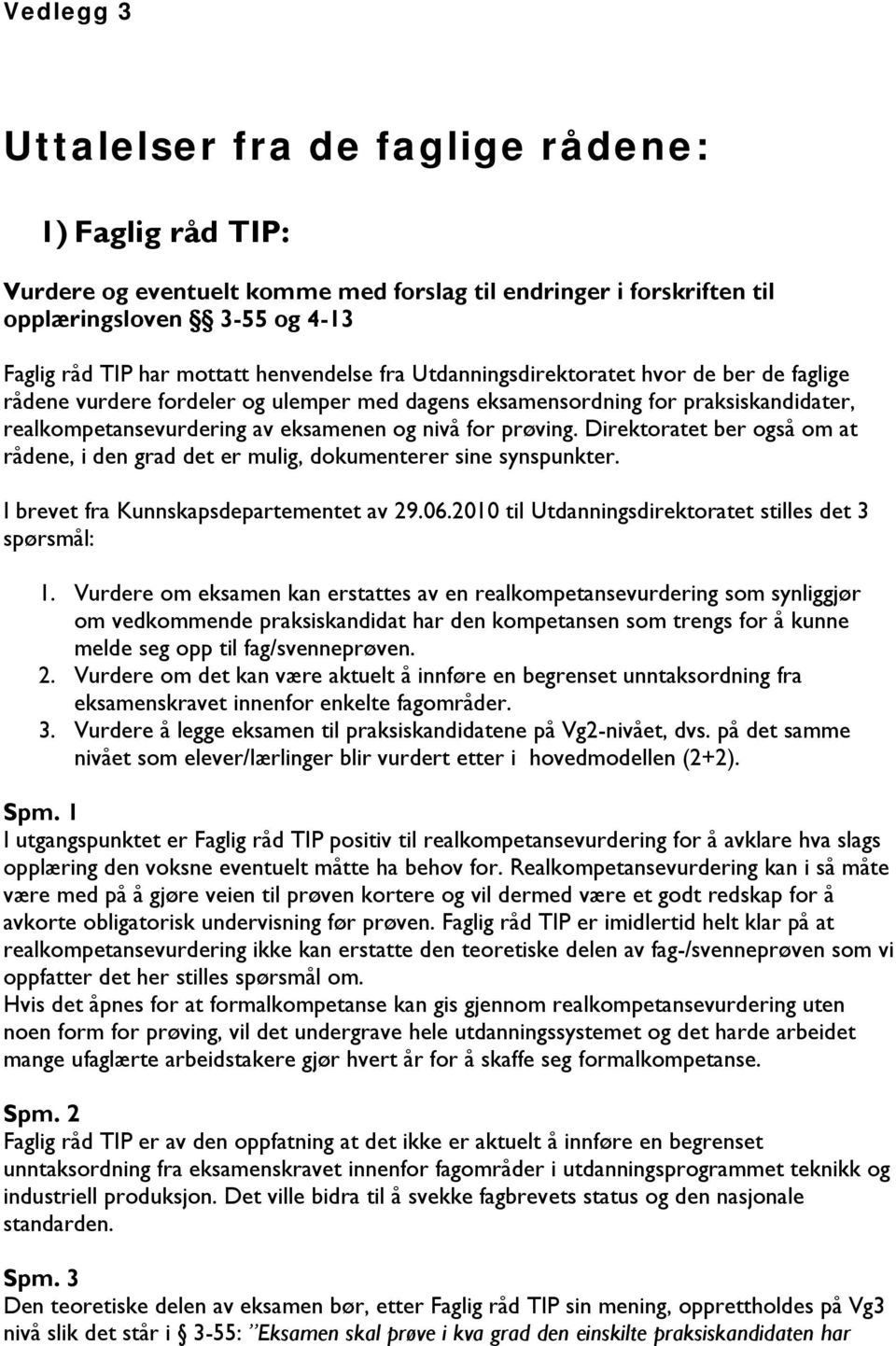 prøving. Direktoratet ber også om at rådene, i den grad det er mulig, dokumenterer sine synspunkter. I brevet fra Kunnskapsdepartementet av 29.06.