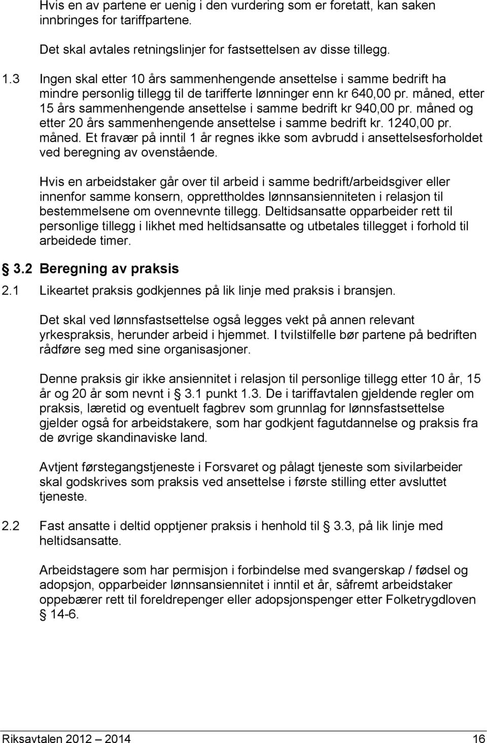 måned, etter 15 års sammenhengende ansettelse i samme bedrift kr 940,00 pr. måned og etter 20 års sammenhengende ansettelse i samme bedrift kr. 1240,00 pr. måned. Et fravær på inntil 1 år regnes ikke som avbrudd i ansettelsesforholdet ved beregning av ovenstående.