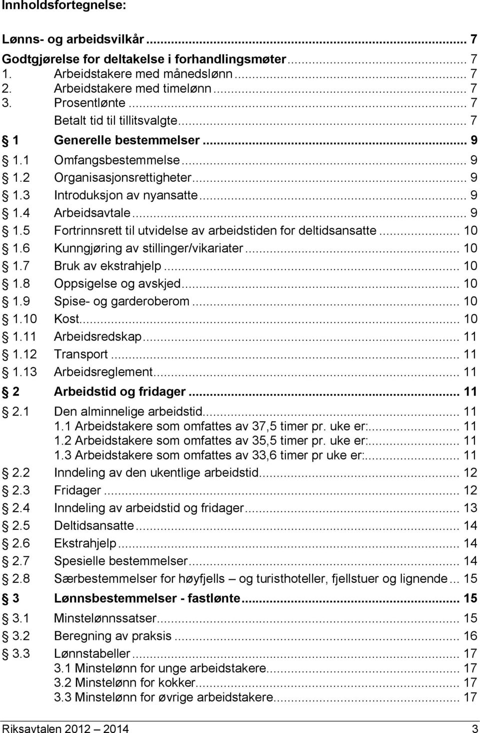 .. 10 1.6 Kunngjøring av stillinger/vikariater... 10 1.7 Bruk av ekstrahjelp... 10 1.8 Oppsigelse og avskjed... 10 1.9 Spise- og garderoberom... 10 1.10 Kost... 10 1.11 Arbeidsredskap... 11 1.